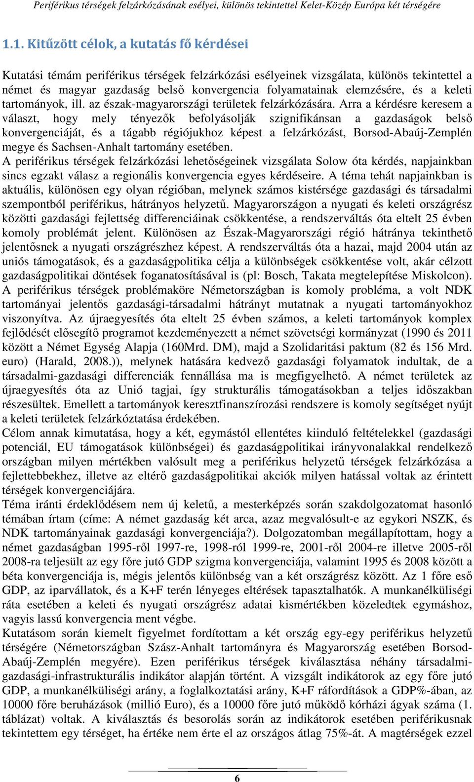 Arra a kérdésre keresem a választ, hogy mely tényezők befolyásolják szignifikánsan a gazdaságok belső konvergenciáját, és a tágabb régiójukhoz képest a felzárkózást, Borsod-Abaúj-Zemplén megye és