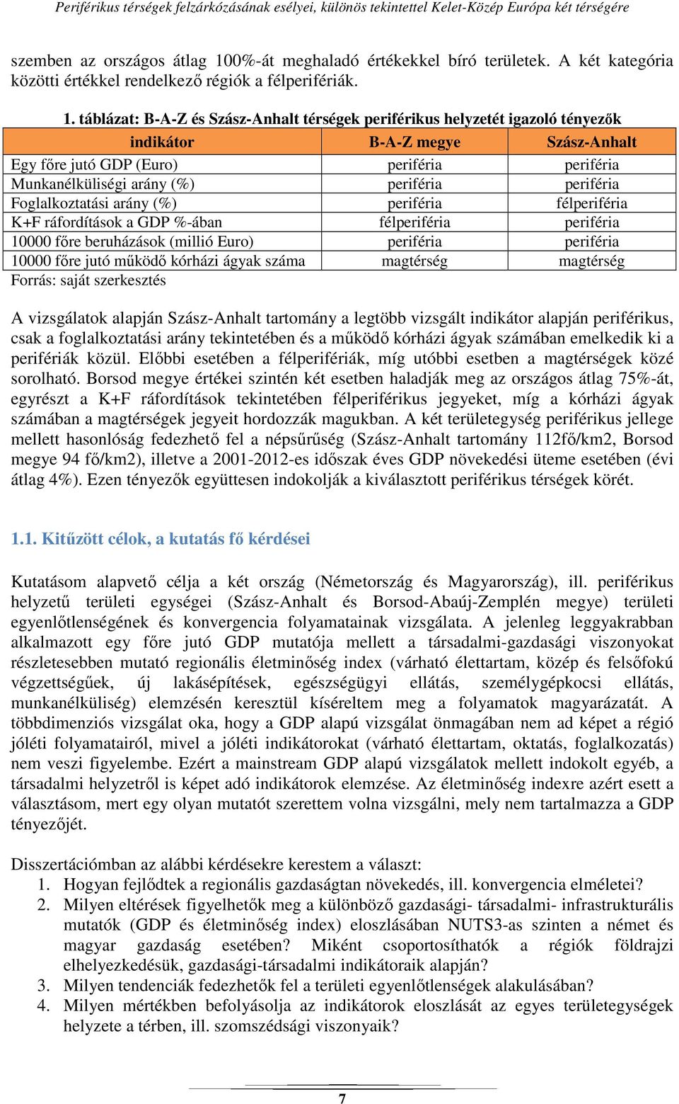 táblázat: B-A-Z és Szász-Anhalt térségek periférikus helyzetét igazoló tényezők indikátor B-A-Z megye Szász-Anhalt Egy főre jutó GDP (Euro) periféria periféria Munkanélküliségi arány (%) periféria