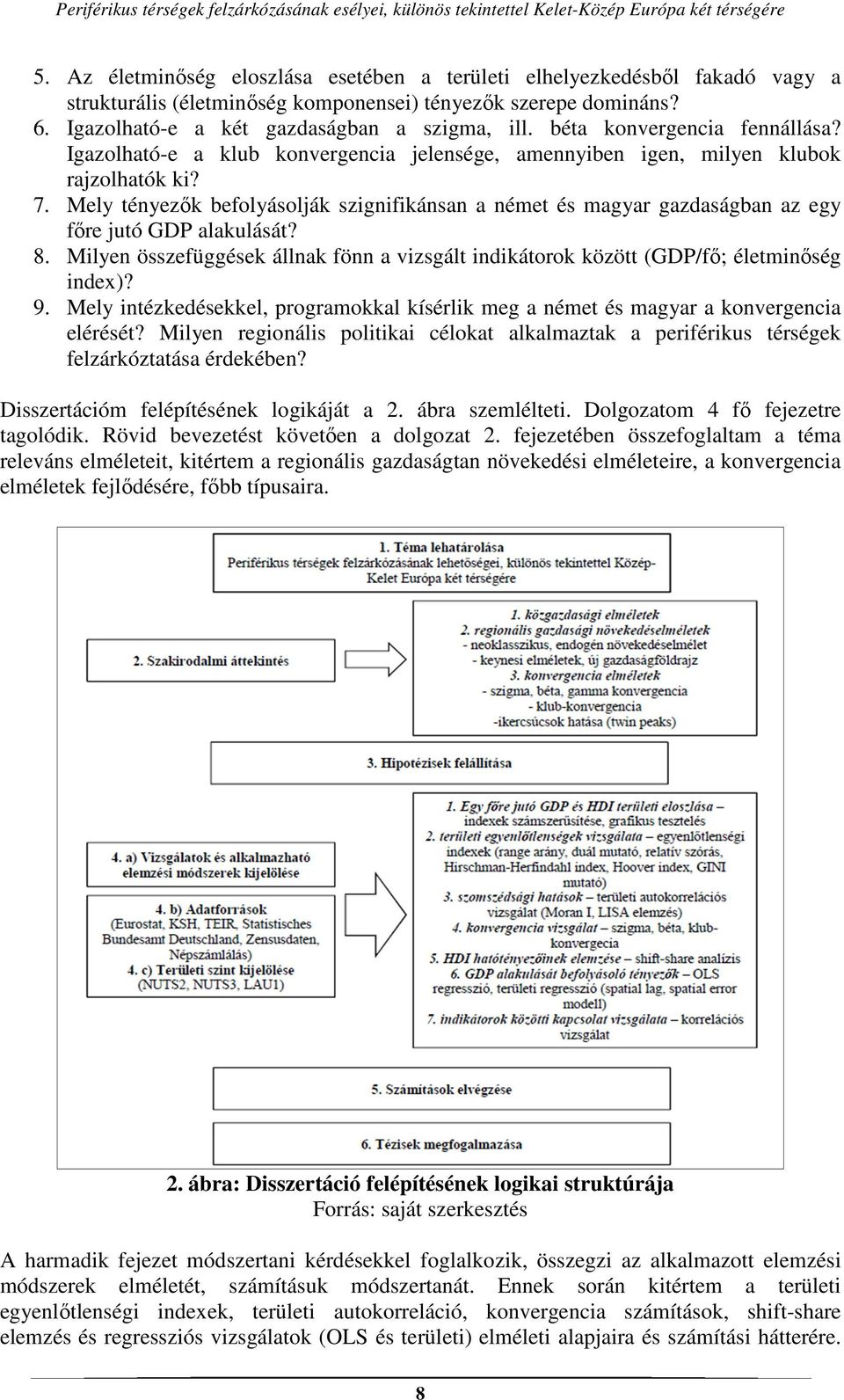 Mely tényezők befolyásolják szignifikánsan a német és magyar gazdaságban az egy főre jutó GDP alakulását? 8. Milyen összefüggések állnak fönn a vizsgált indikátorok között (GDP/fő; életminőség index)?