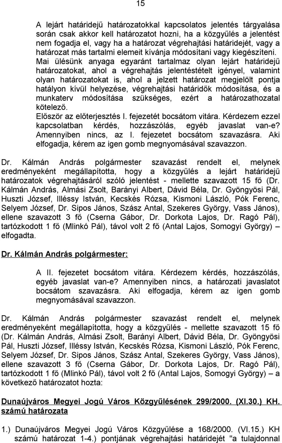 Mai ülésünk anyaga egyaránt tartalmaz olyan lejárt határidejű határozatokat, ahol a végrehajtás jelentéstételt igényel, valamint olyan határozatokat is, ahol a jelzett határozat megjelölt pontja