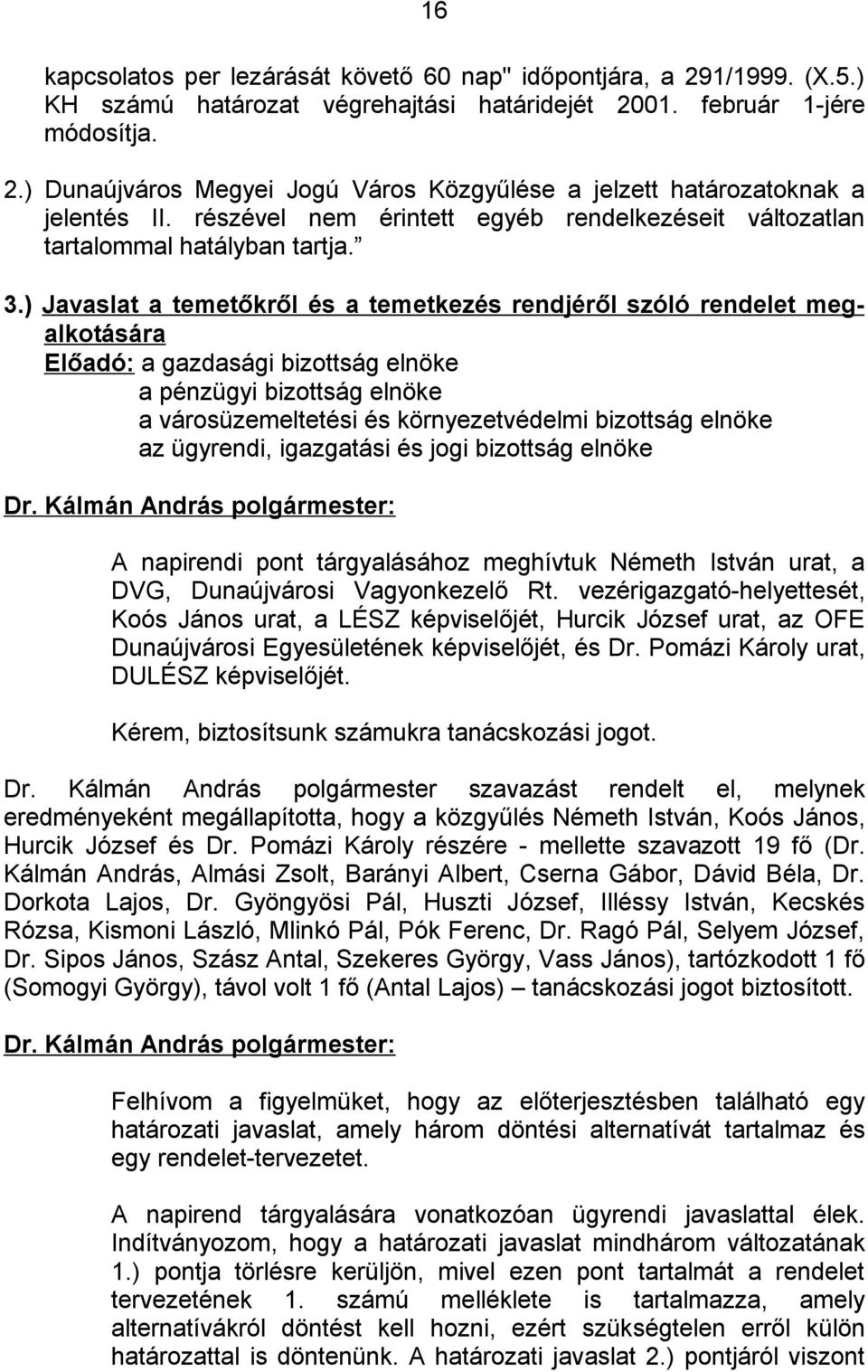 ) Javaslat a temetőkről és a temetkezés rendjéről szóló rendelet megalkotására Előadó: a gazdasági bizottság elnöke a pénzügyi bizottság elnöke a városüzemeltetési és környezetvédelmi bizottság