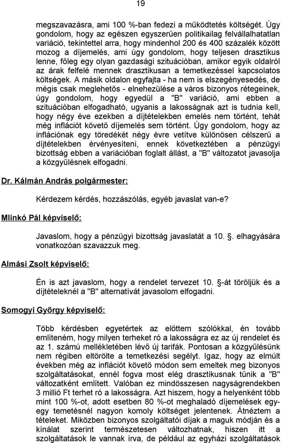 drasztikus lenne, főleg egy olyan gazdasági szituációban, amikor egyik oldalról az árak felfelé mennek drasztikusan a temetkezéssel kapcsolatos költségek.