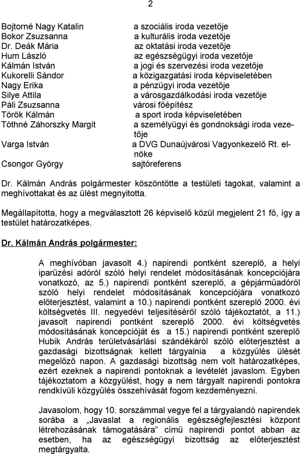 iroda vezetője az oktatási iroda vezetője az egészségügyi iroda vezetője a jogi és szervezési iroda vezetője a közigazgatási iroda képviseletében a pénzügyi iroda vezetője a városgazdálkodási iroda
