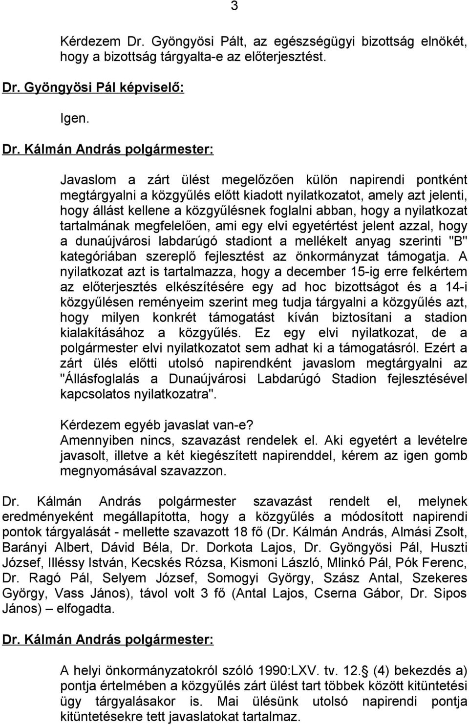 nyilatkozat tartalmának megfelelően, ami egy elvi egyetértést jelent azzal, hogy a dunaújvárosi labdarúgó stadiont a mellékelt anyag szerinti "B" kategóriában szereplő fejlesztést az önkormányzat