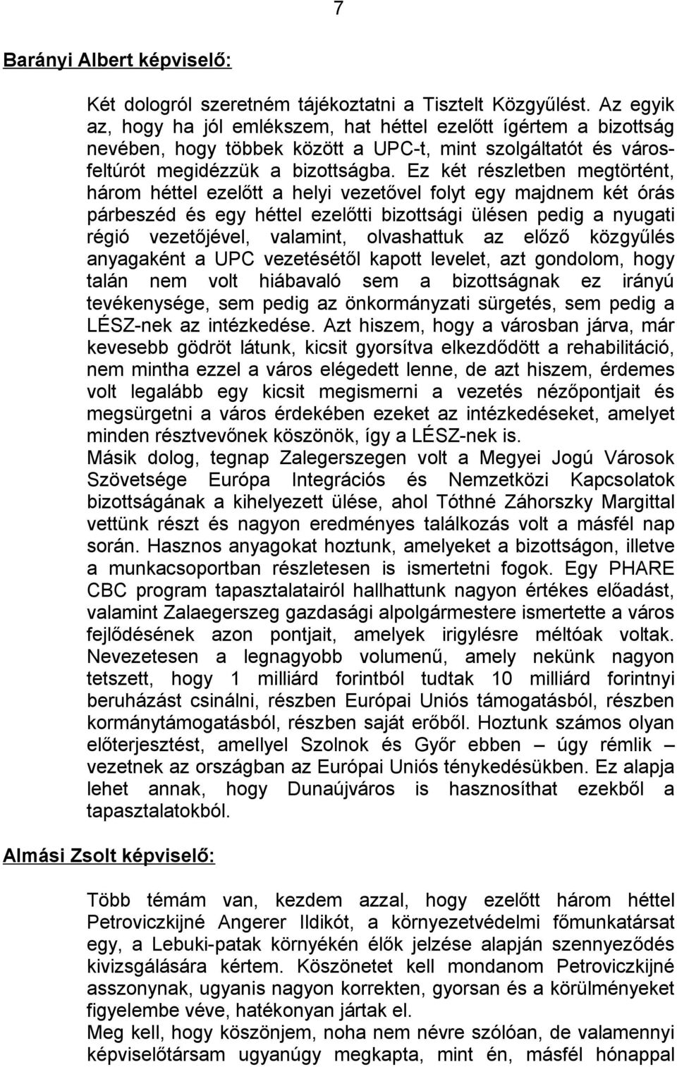 Ez két részletben megtörtént, három héttel ezelőtt a helyi vezetővel folyt egy majdnem két órás párbeszéd és egy héttel ezelőtti bizottsági ülésen pedig a nyugati régió vezetőjével, valamint,