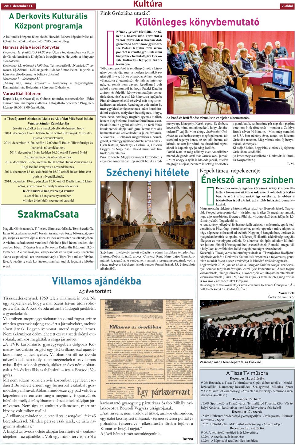 00 óra: Természetjárók Nyáridéző sorozata. Új-Zéland Déli-szigetek. Előadó: Simon Péter. Helyszín: a könyvtár előadóterme. A belépés díjtalan! November 7 december 31.
