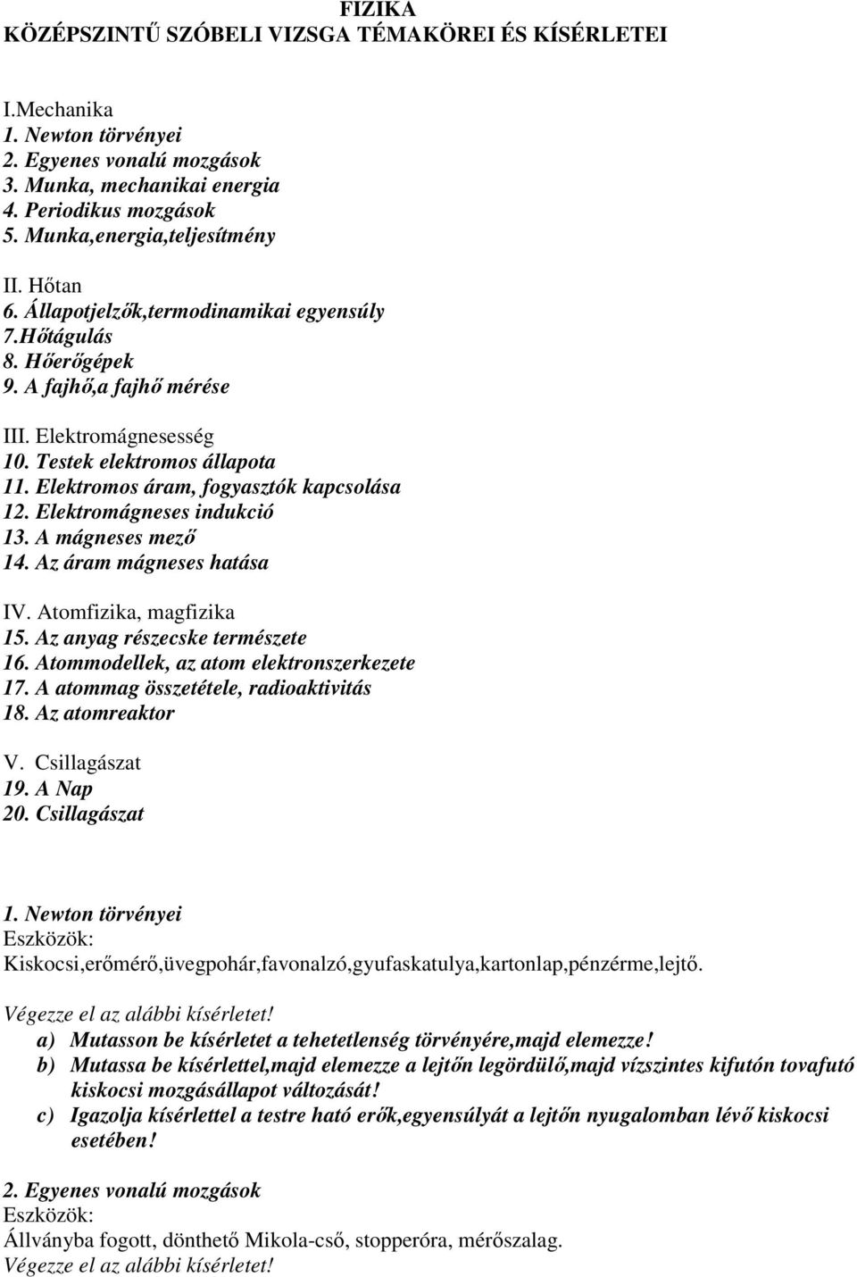 Elektromos áram, fogyasztók kapcsolása 12. Elektromágneses indukció 13. A mágneses mező 14. Az áram mágneses hatása IV. Atomfizika, magfizika 15. Az anyag részecske természete 16.