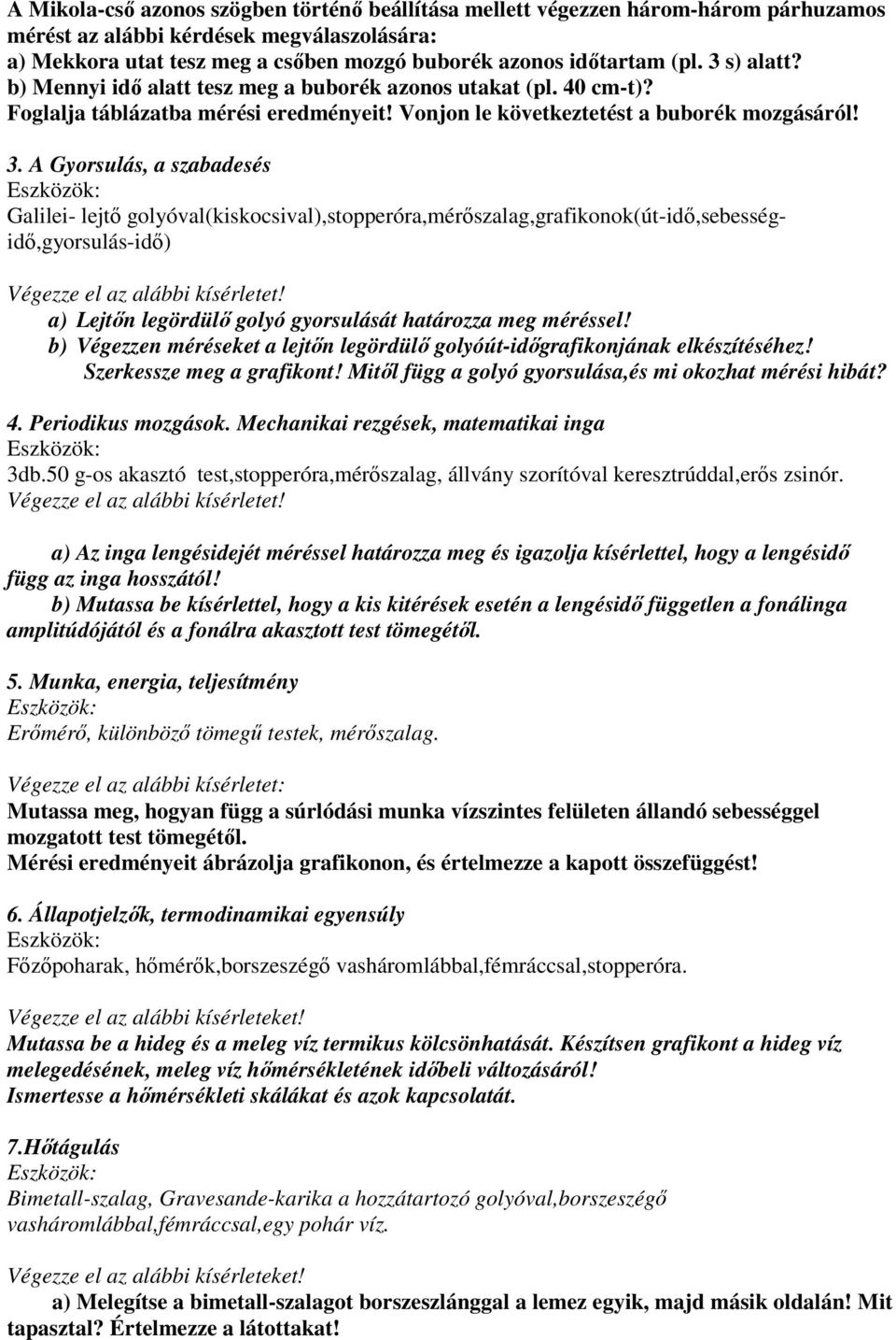 A Gyorsulás, a szabadesés Galilei- lejtő golyóval(kiskocsival),stopperóra,mérőszalag,grafikonok(út-idő,sebességidő,gyorsulás-idő) a) Lejtőn legördülő golyó gyorsulását határozza meg méréssel!