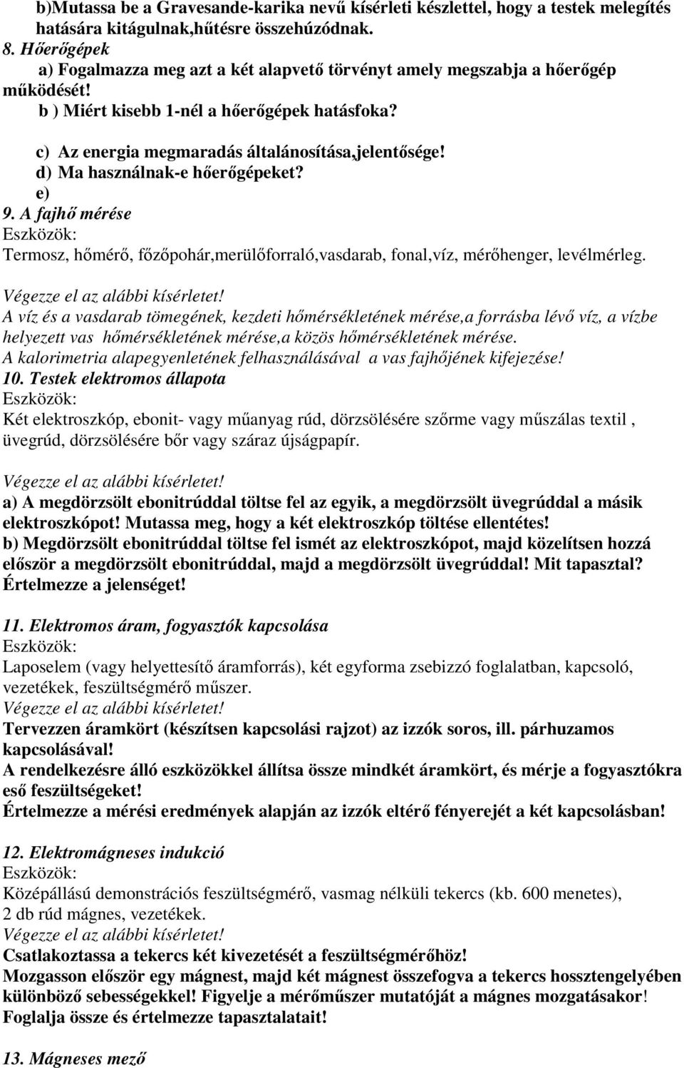 d) Ma használnak-e hőerőgépeket? e) 9. A fajhő mérése Termosz, hőmérő, főzőpohár,merülőforraló,vasdarab, fonal,víz, mérőhenger, levélmérleg.