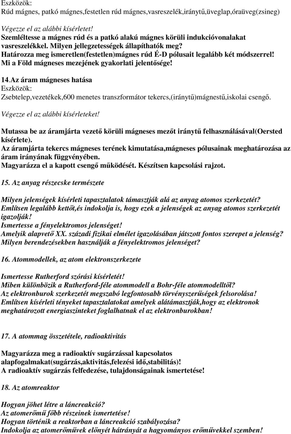 Az áram mágneses hatása Zsebtelep,vezetékek,600 menetes transzformátor tekercs,(iránytű)mágnestű,iskolai csengő.