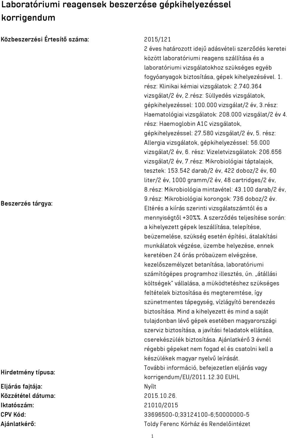 rész: Süllyedés vizsgálatok, gépkihelyezéssel: 100.000 vizsgálat/2 év, 3.rész: Haematológiai vizsgálatok: 208.000 vizsgálat/2 év 4. rész: Haemoglobin A1C vizsgálatok, gépkihelyezéssel: 27.