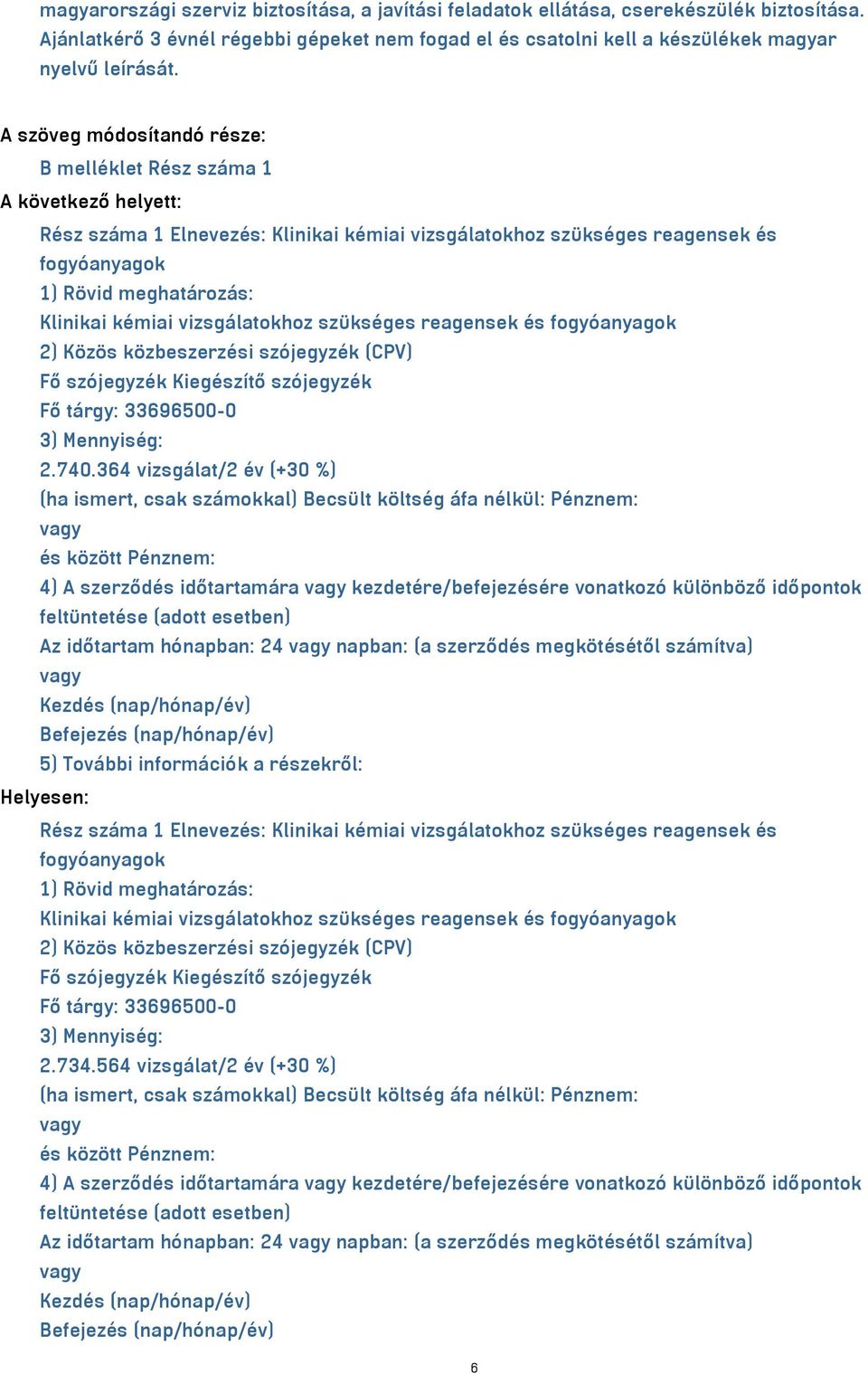 szükséges reagensek és fogyóanyagok 2) Közös közbeszerzési szójegyzék (CPV) Fő szójegyzék Kiegészítő szójegyzék 3) Mennyiség: 2.740.