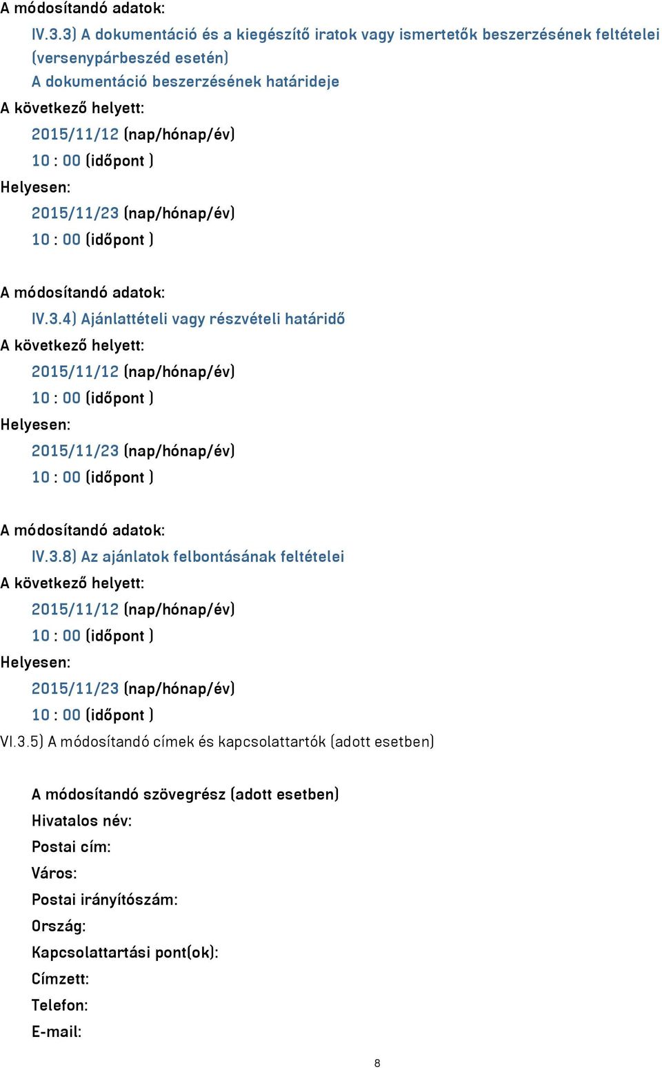 2015/11/23 (nap/hónap/év) 4) Ajánlattételi részvételi határidő 2015/11/12 (nap/hónap/év) 2015/11/23 (nap/hónap/év) 8) Az ajánlatok felbontásának feltételei 2015/11/12