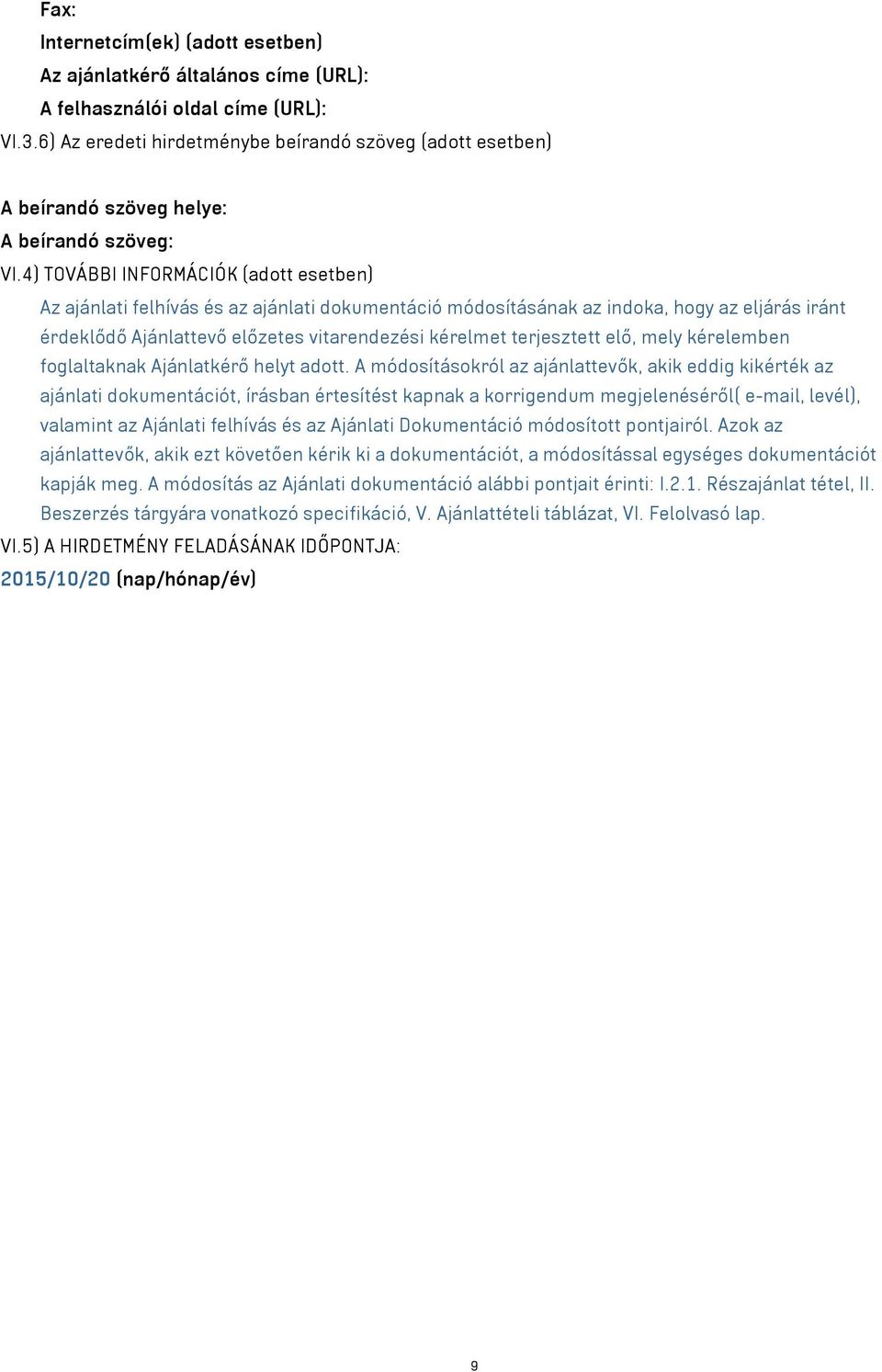 4) TOVÁBBI INFORMÁCIÓK (adott esetben) Az ajánlati felhívás és az ajánlati dokumentáció módosításának az indoka, hogy az eljárás iránt érdeklődő Ajánlattevő előzetes vitarendezési kérelmet