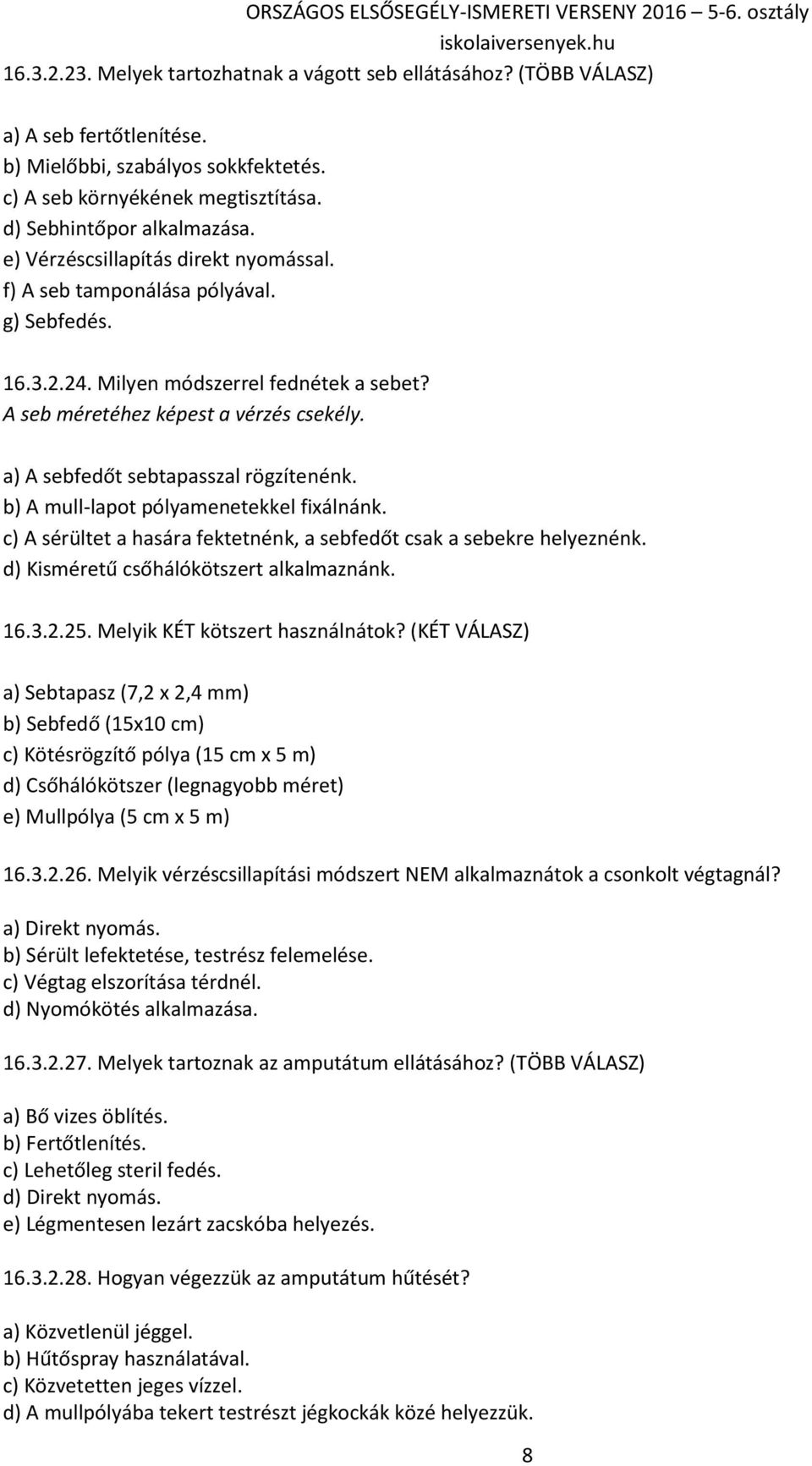 a) A sebfedőt sebtapasszal rögzítenénk. b) A mull-lapot pólyamenetekkel fixálnánk. c) A sérültet a hasára fektetnénk, a sebfedőt csak a sebekre helyeznénk. d) Kisméretű csőhálókötszert alkalmaznánk.