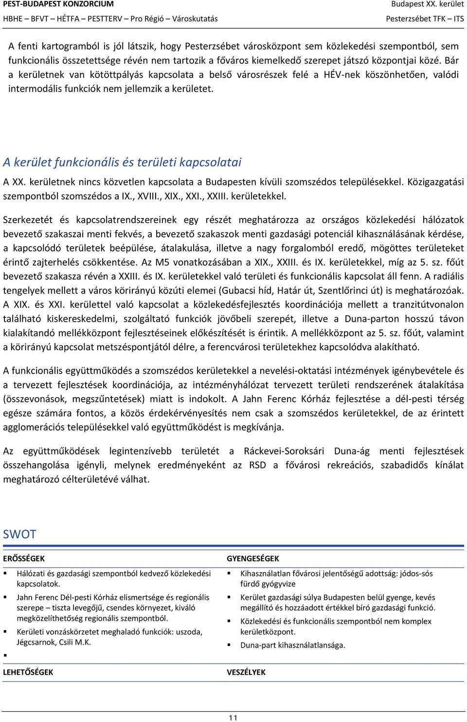 A kerület funkcionális és területi kapcsolatai A XX. kerületnek nincs közvetlen kapcsolata a Budapesten kívüli szomszédos településekkel. Közigazgatási szempontból szomszédos a IX., XVIII., XIX., XXI.