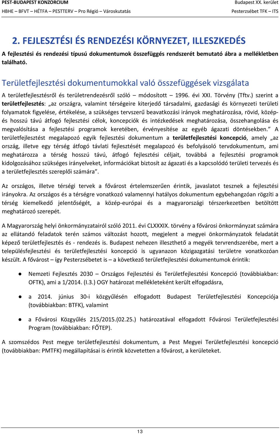 ) szerint a területfejlesztés: az országra, valamint térségeire kiterjedő társadalmi, gazdasági és környezeti területi folyamatok figyelése, értékelése, a szükséges tervszerű beavatkozási irányok