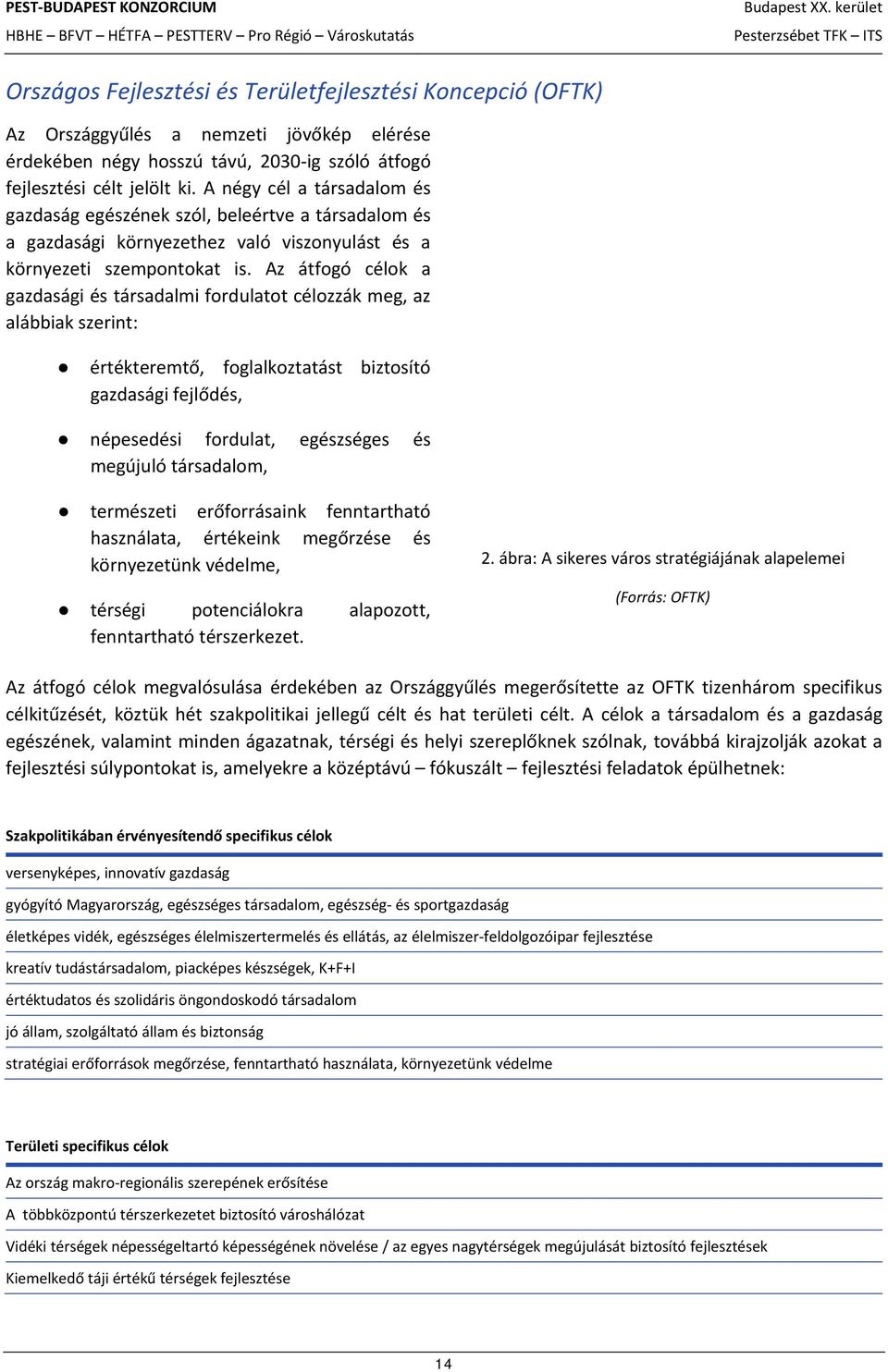 Az átfogó célok a gazdasági és társadalmi fordulatot célozzák meg, az alábbiak szerint: értékteremtő, foglalkoztatást biztosító gazdasági fejlődés, népesedési fordulat, egészséges és megújuló