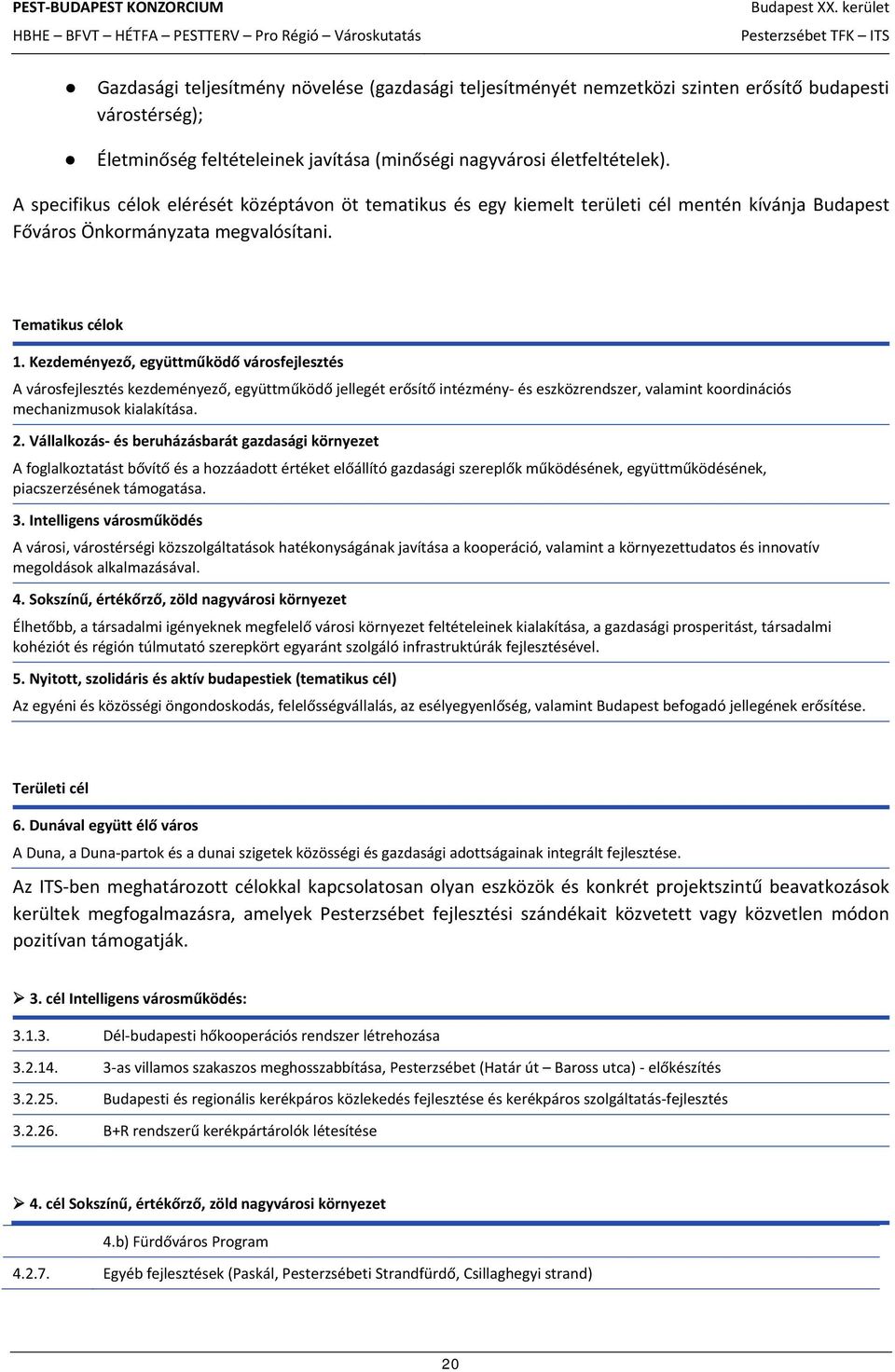 Kezdeményező, együttműködő városfejlesztés A városfejlesztés kezdeményező, együttműködő jellegét erősítő intézmény és eszközrendszer, valamint koordinációs mechanizmusok kialakítása. 2.