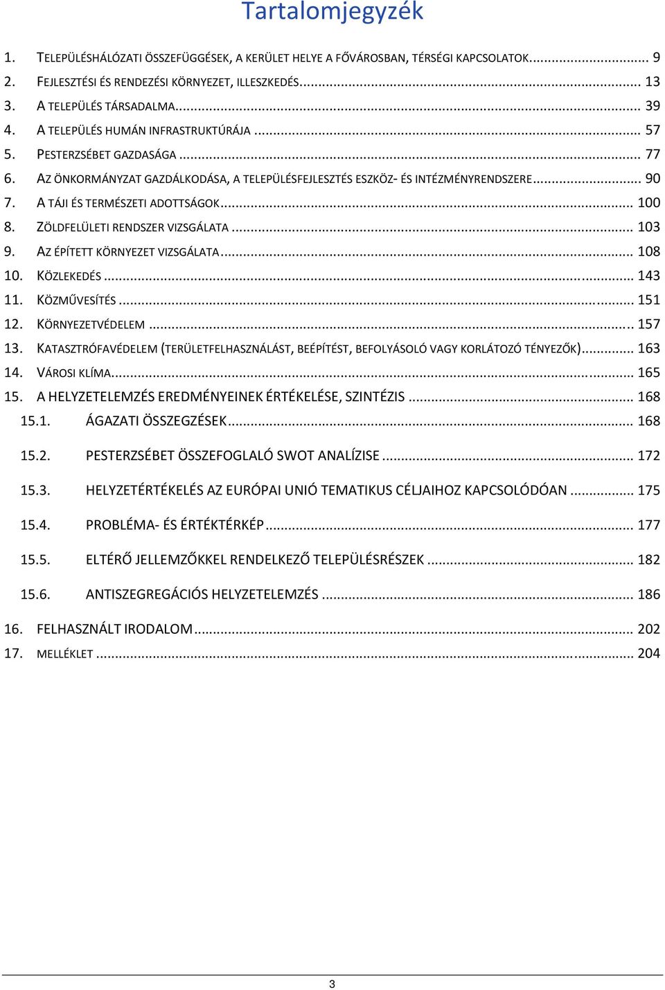 .. 100 8. ZÖLDFELÜLETI RENDSZER VIZSGÁLATA... 103 9. AZ ÉPÍTETT KÖRNYEZET VIZSGÁLATA... 108 10. KÖZLEKEDÉS... 143 11. KÖZMŰVESÍTÉS... 151 12. KÖRNYEZETVÉDELEM... 157 13.