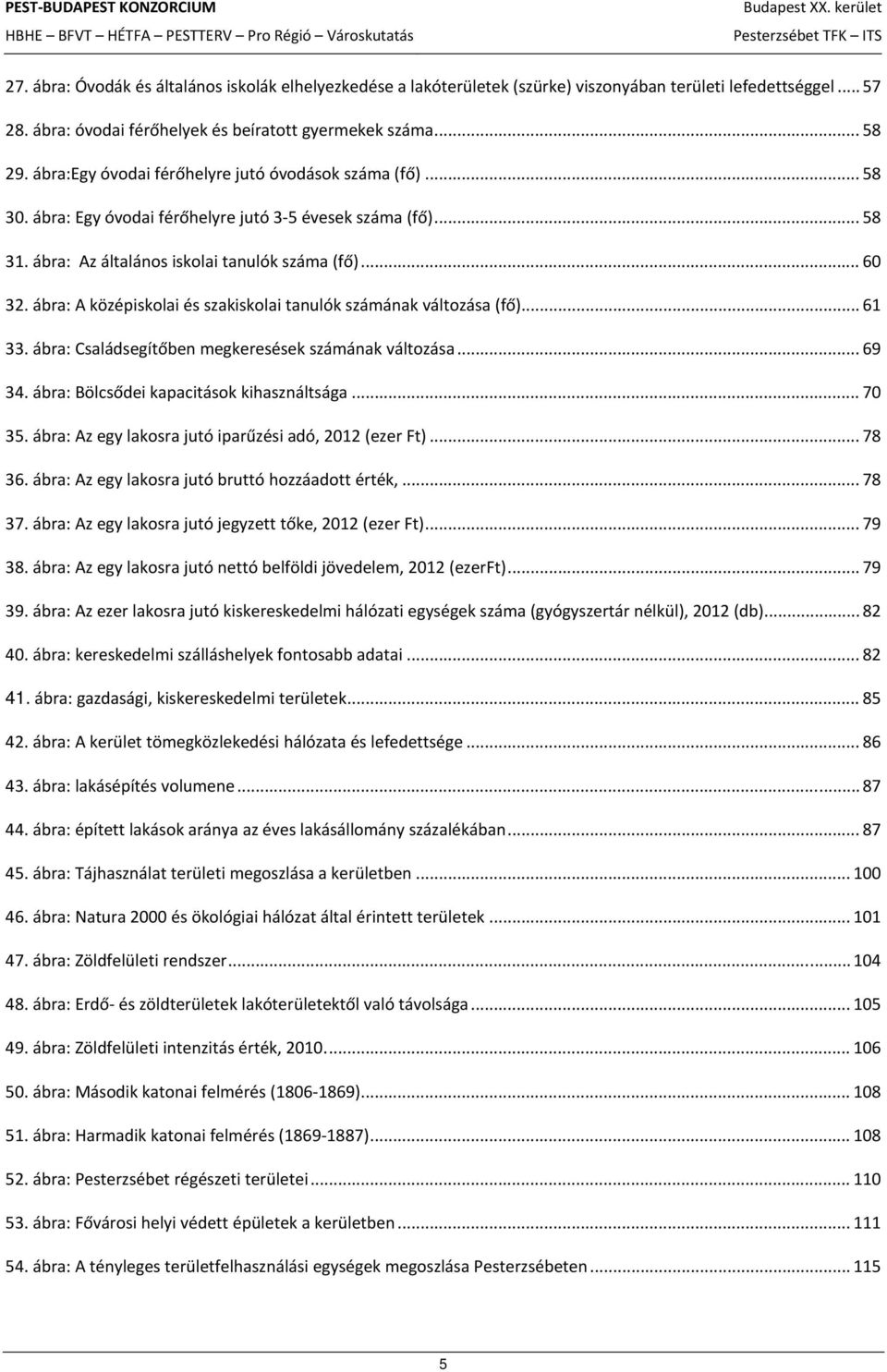 ábra: A középiskolai és szakiskolai tanulók számának változása (fő)... 61 33. ábra: Családsegítőben megkeresések számának változása... 69 34. ábra: Bölcsődei kapacitások kihasználtsága... 70 35.