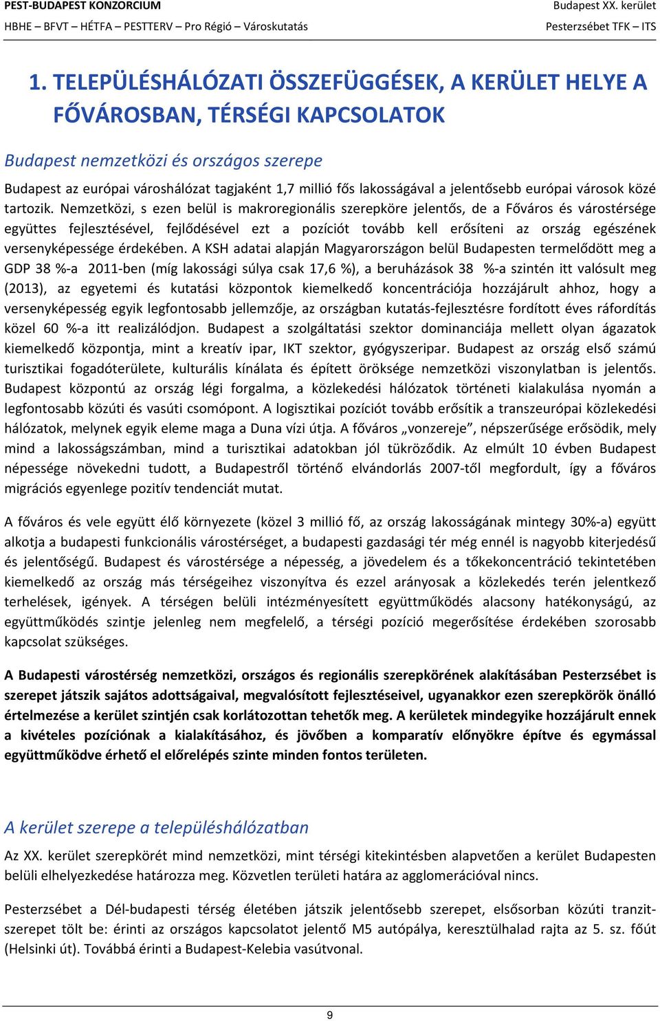 Nemzetközi, s ezen belül is makroregionális szerepköre jelentős, de a Főváros és várostérsége együttes fejlesztésével, fejlődésével ezt a pozíciót tovább kell erősíteni az ország egészének