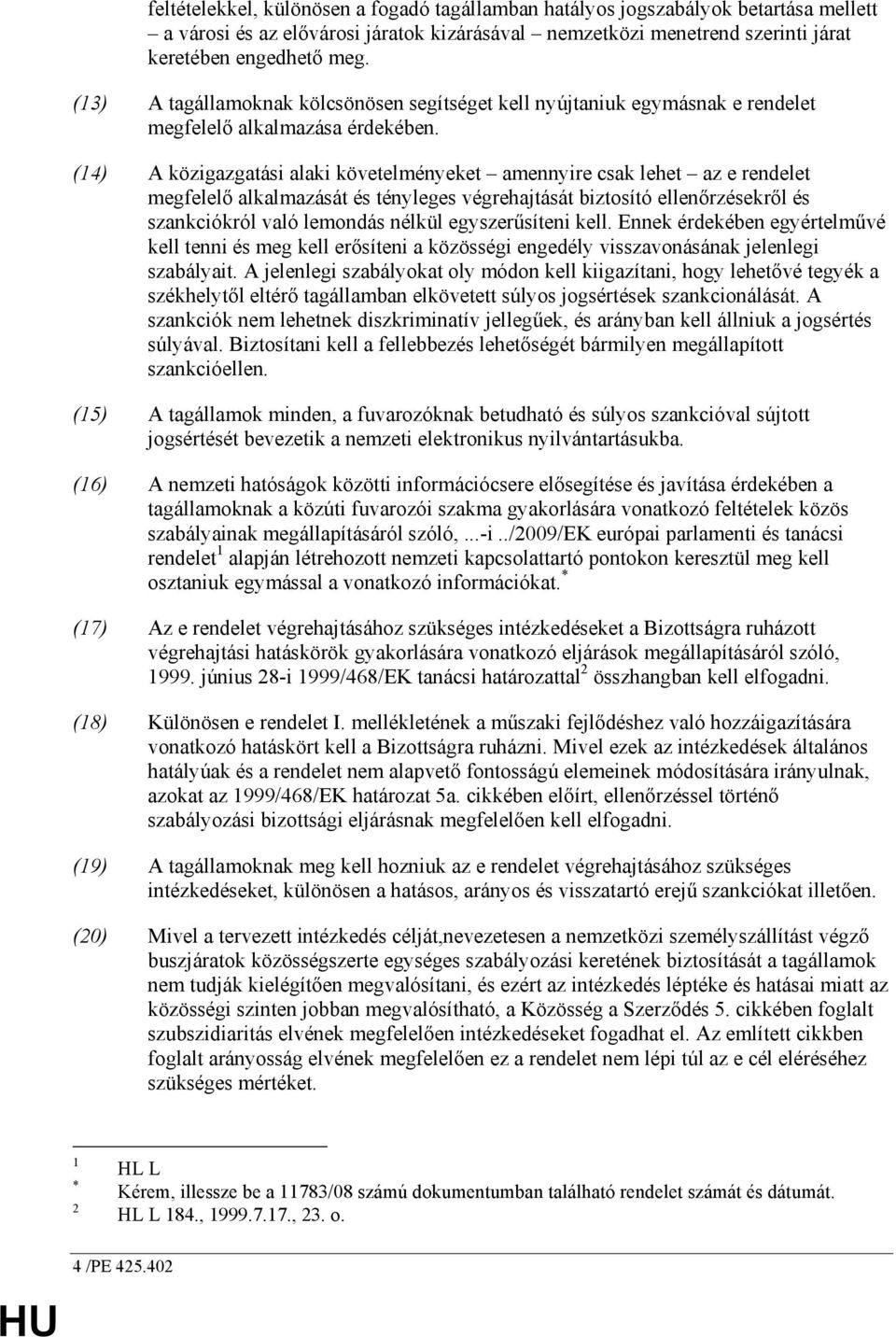 (14) A közigazgatási alaki követelményeket amennyire csak lehet az e rendelet megfelelı alkalmazását és tényleges végrehajtását biztosító ellenırzésekrıl és szankciókról való lemondás nélkül