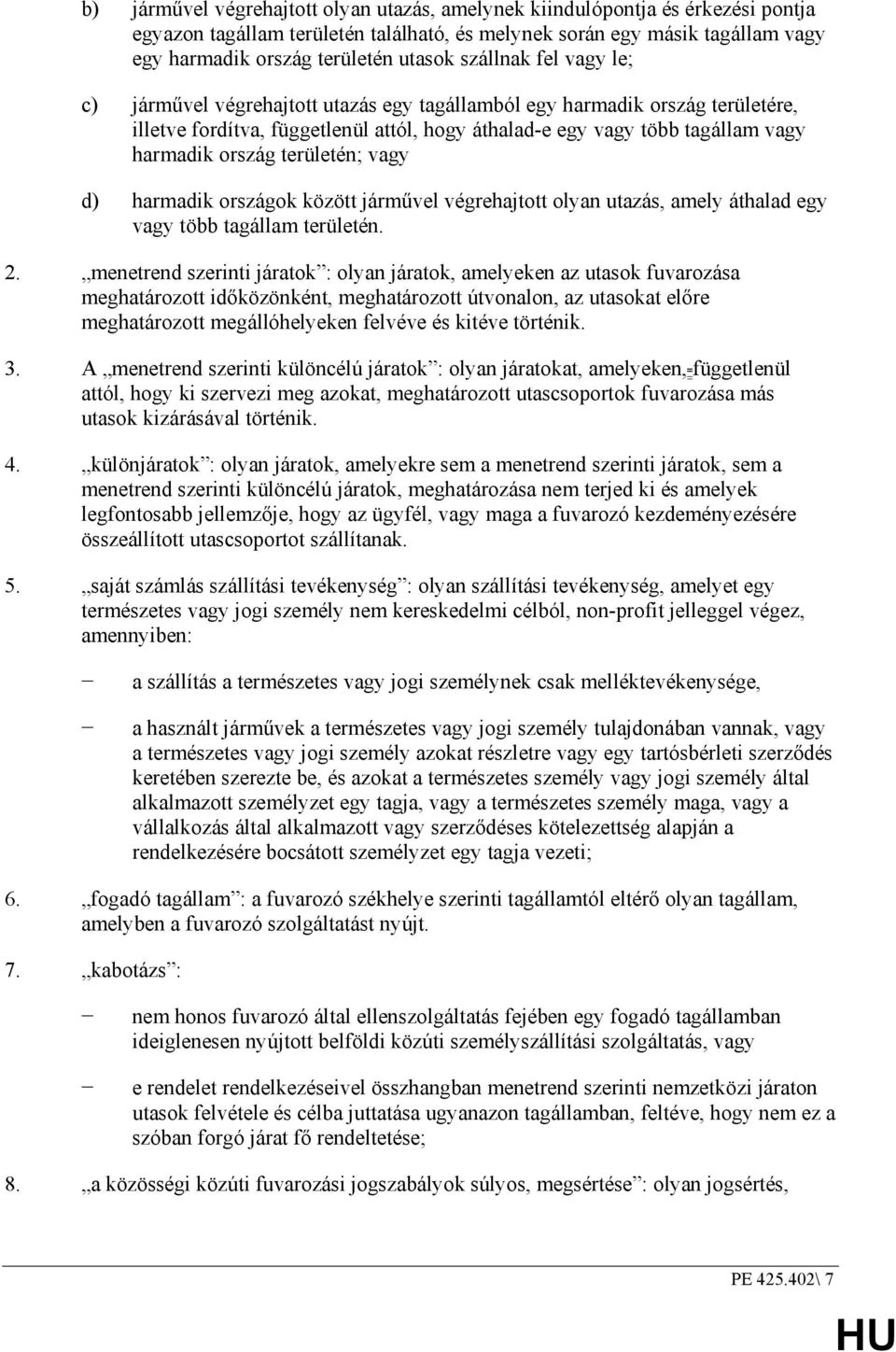 területén; vagy d) harmadik országok között jármővel végrehajtott olyan utazás, amely áthalad egy vagy több tagállam területén. 2.