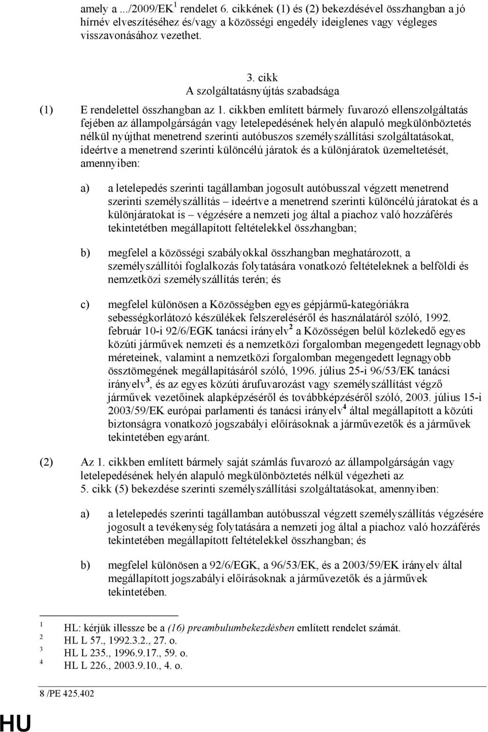 cikkben említett bármely fuvarozó ellenszolgáltatás fejében az állampolgárságán vagy letelepedésének helyén alapuló megkülönböztetés nélkül nyújthat menetrend szerinti autóbuszos személyszállítási