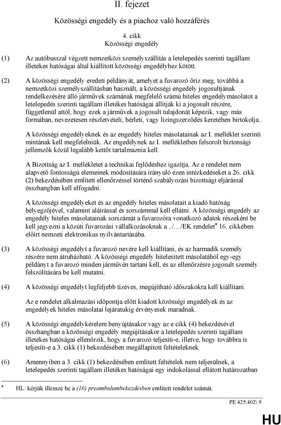 (2) A közösségi engedély eredeti példányát, amelyet a fuvarozó ıriz meg, továbbá a nemzetközi személyszállításban használt, a közösségi engedély jogosultjának rendelkezésére álló jármővek számának