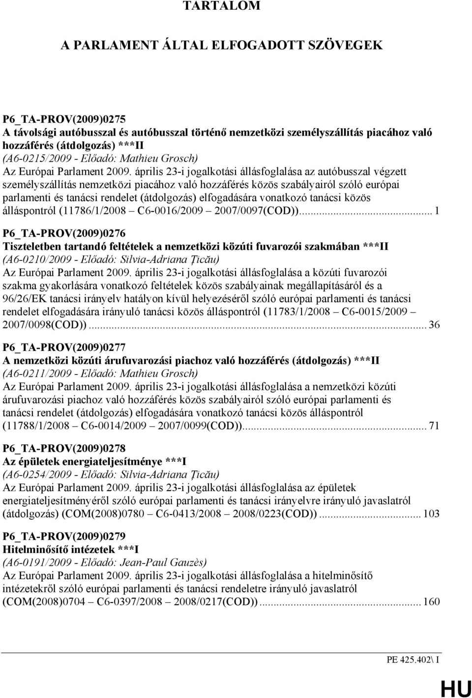 április 23-i jogalkotási állásfoglalása az autóbusszal végzett személyszállítás nemzetközi piacához való hozzáférés közös szabályairól szóló európai parlamenti és tanácsi rendelet (átdolgozás)