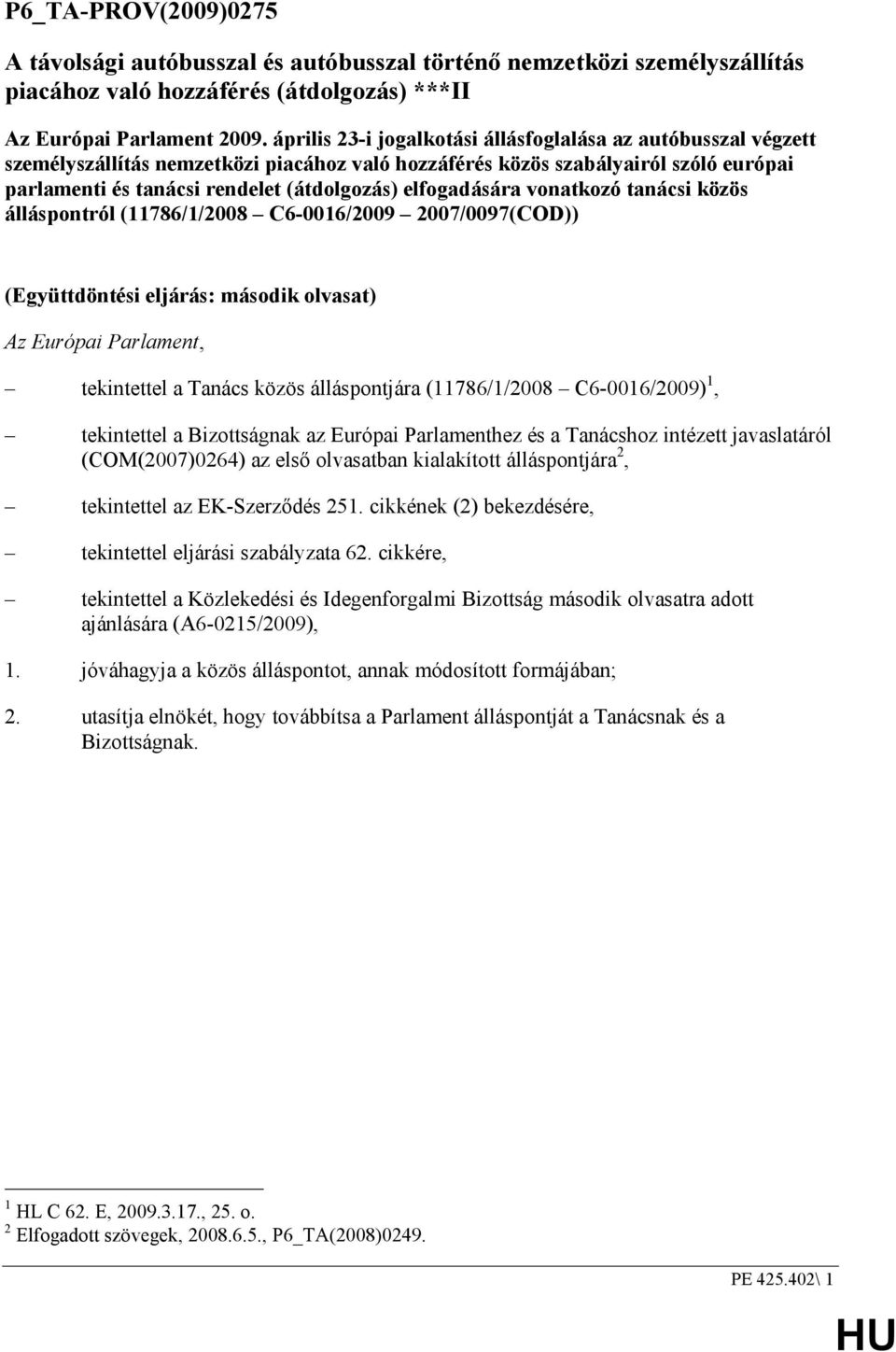 elfogadására vonatkozó tanácsi közös álláspontról (11786/1/2008 C6-0016/2009 2007/0097(COD)) (Együttdöntési eljárás: második olvasat) Az Európai Parlament, tekintettel a Tanács közös álláspontjára