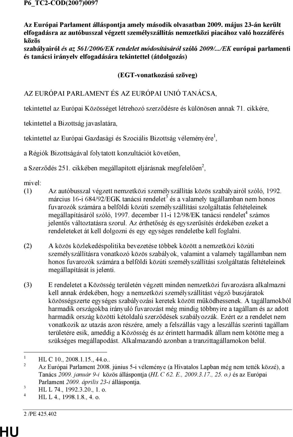 ../EK európai parlamenti és tanácsi irányelv elfogadására tekintettel (átdolgozás) (EGT-vonatkozású szöveg) AZ EURÓPAI PARLAMENT ÉS AZ EURÓPAI UNIÓ TANÁCSA, tekintettel az Európai Közösséget