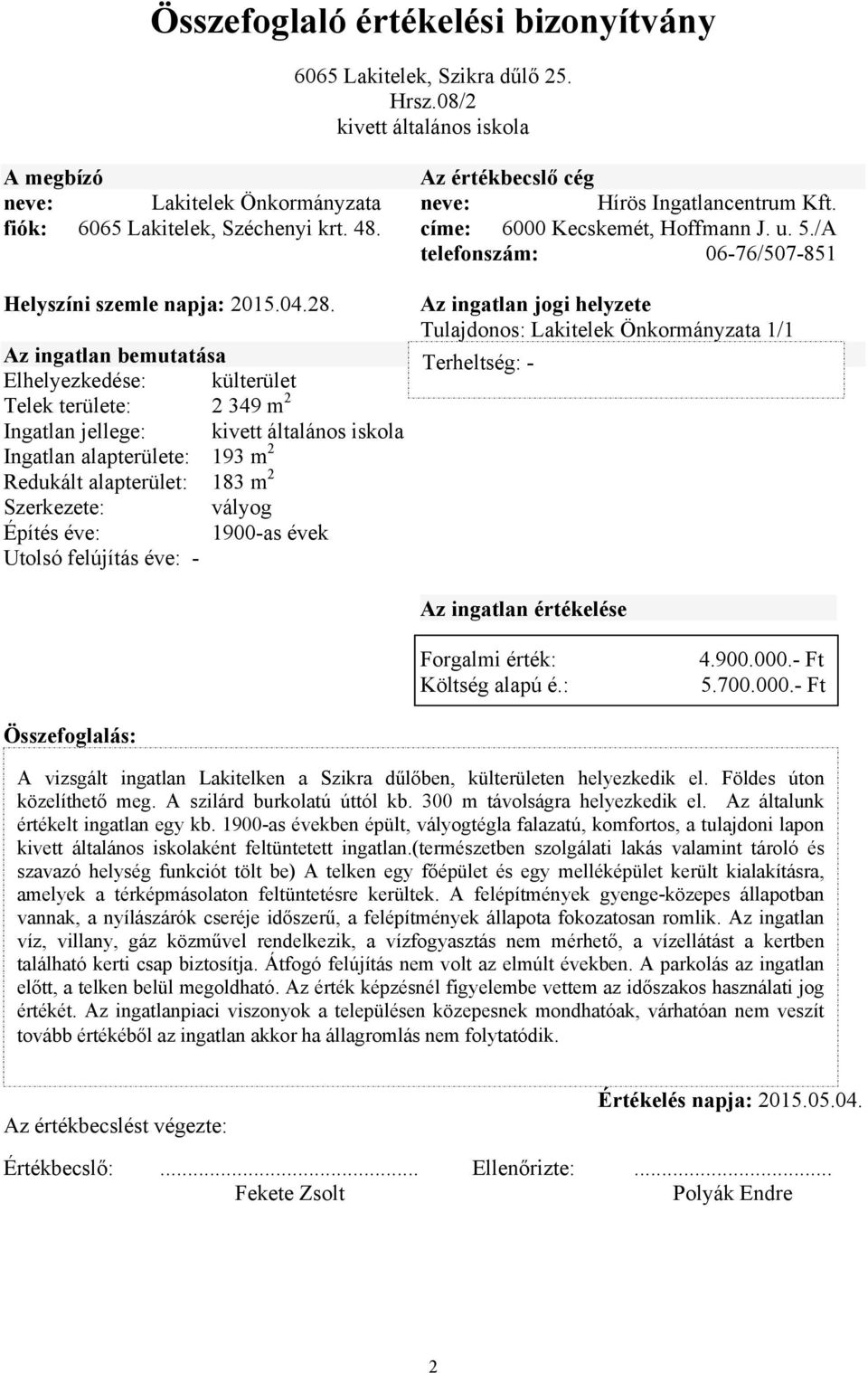 Az ingatlan bemutatása Elhelyezkedése: külterület Telek területe: 2 349 m 2 Ingatlan jellege: kivett általános iskola Ingatlan alapterülete: 193 m 2 Redukált alapterület: 183 m 2 Szerkezete: vályog