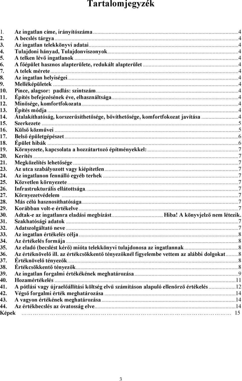 Építés befejezésének éve, elhasználtsága...4 12. Minősége, komfortfokozata...4 13. Építés módja...4 14. Átalakíthatóság, korszerűsíthetősége, bővíthetősége, komfortfokozat javítása...4 15. Szerkezete.