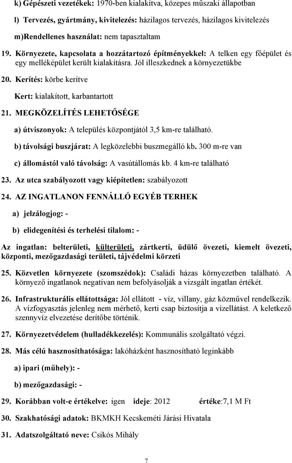 Kerítés: körbe kerítve Kert: kialakított, karbantartott 21. MEGKÖZELÍTÉS LEHETŐSÉGE a) útviszonyok: A település központjától 3,5 km-re található. b) távolsági buszjárat: A legközelebbi buszmegálló kb.