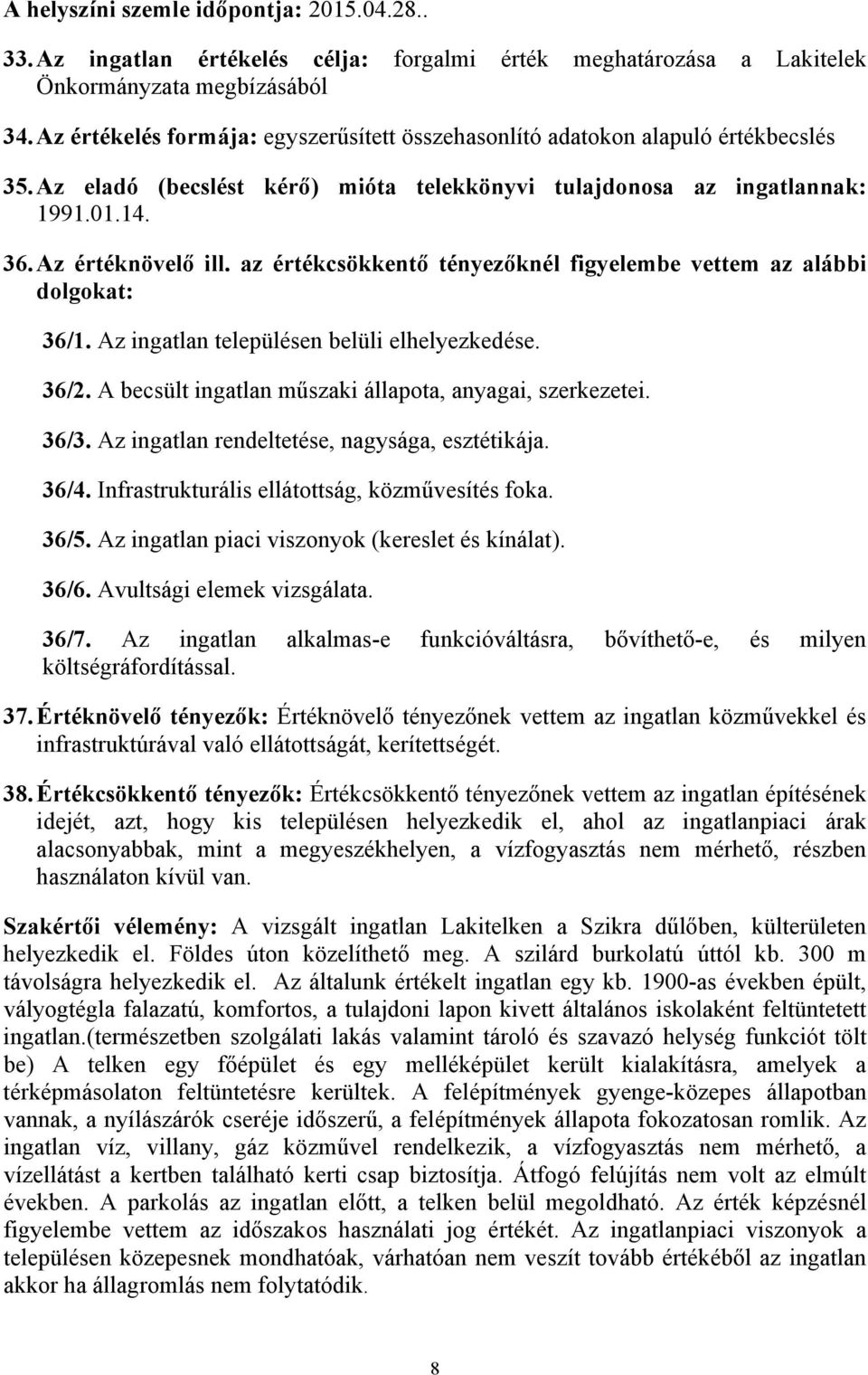 az értékcsökkentő tényezőknél figyelembe vettem az alábbi dolgokat: 36/1. Az ingatlan településen belüli elhelyezkedése. 36/2. A becsült ingatlan műszaki állapota, anyagai, szerkezetei. 36/3.