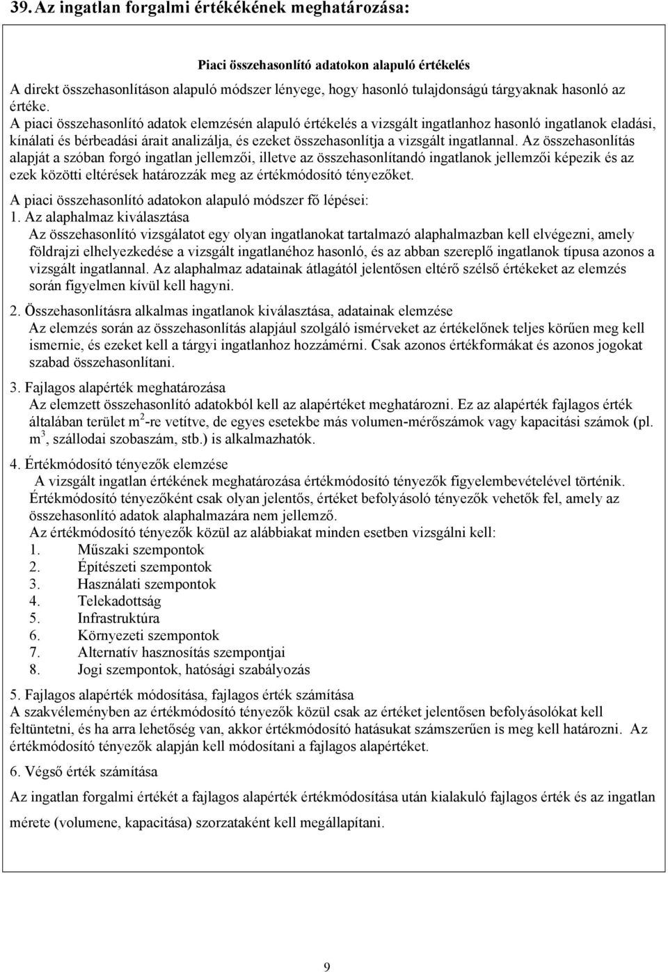 A piaci összehasonlító adatok elemzésén alapuló értékelés a vizsgált ingatlanhoz hasonló ingatlanok eladási, kínálati és bérbeadási árait analizálja, és ezeket összehasonlítja a vizsgált ingatlannal.