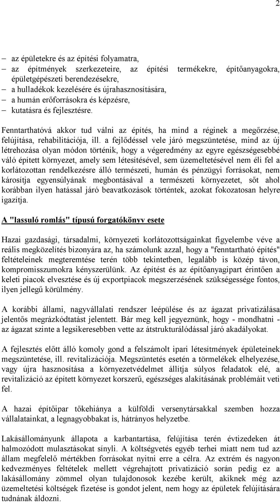 a fejlődéssel vele járó megszüntetése, mind az új létrehozása olyan módon történik, hogy a végeredmény az egyre egészségesebbé váló épített környezet, amely sem létesítésével, sem üzemeltetésével nem