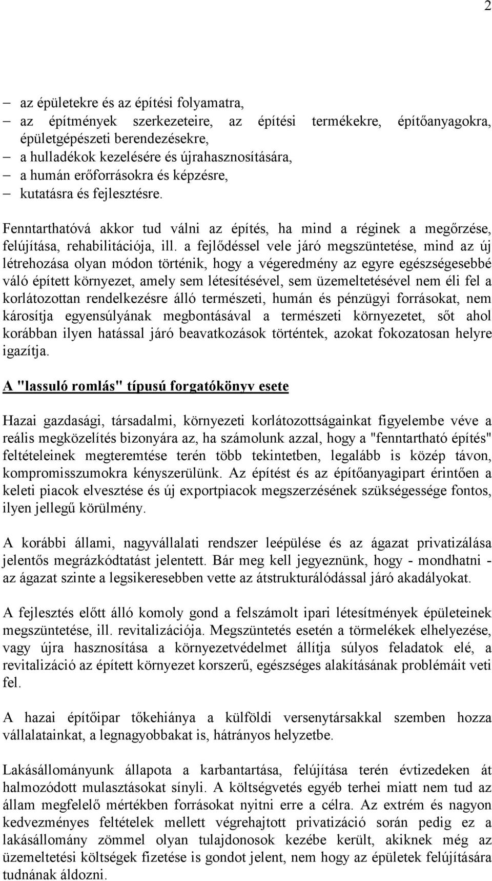 a fejlődéssel vele járó megszüntetése, mind az új létrehozása olyan módon történik, hogy a végeredmény az egyre egészségesebbé váló épített környezet, amely sem létesítésével, sem üzemeltetésével nem