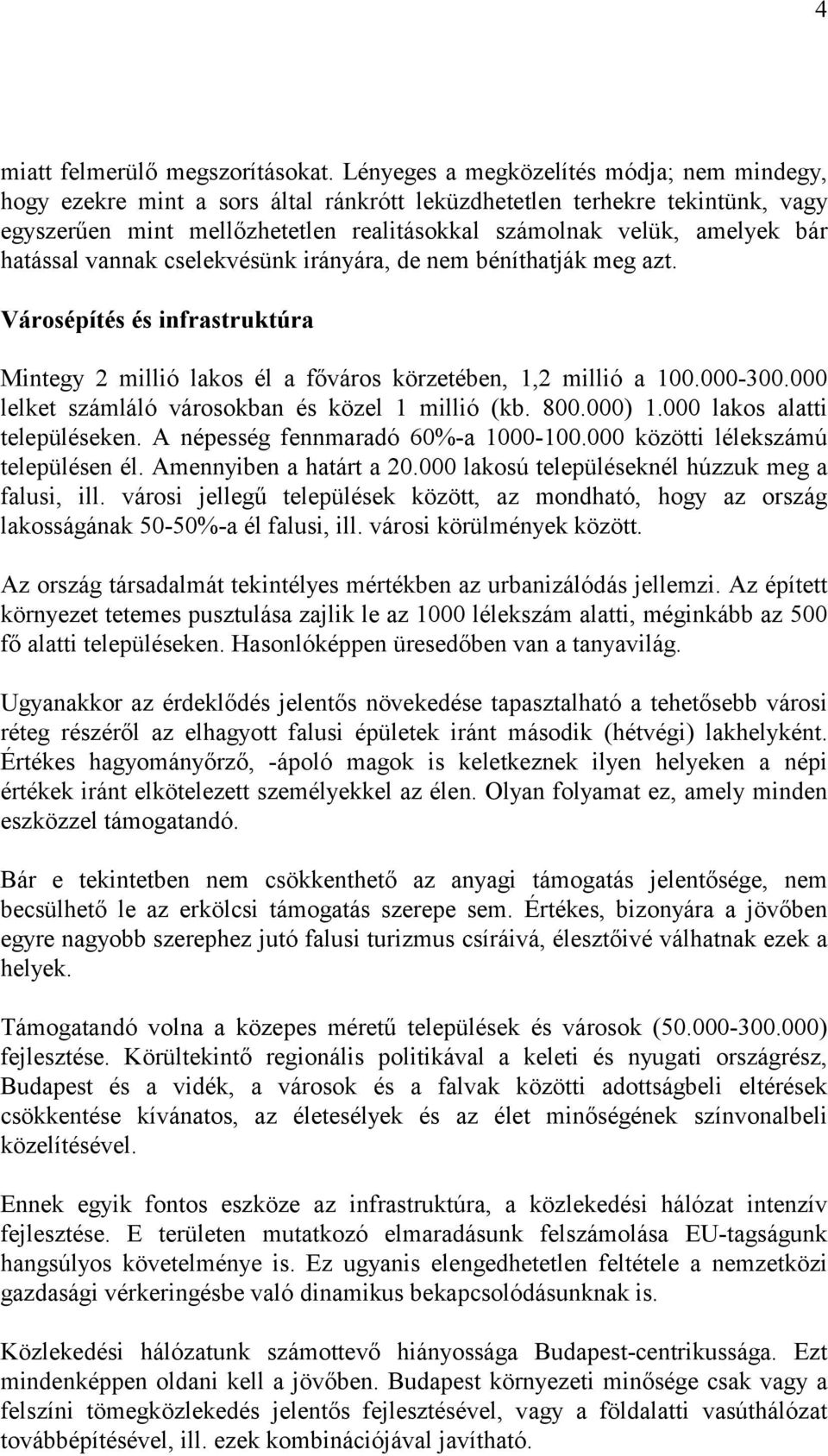 hatással vannak cselekvésünk irányára, de nem béníthatják meg azt. Városépítés és infrastruktúra Mintegy 2 millió lakos él a főváros körzetében, 1,2 millió a 100.000-300.