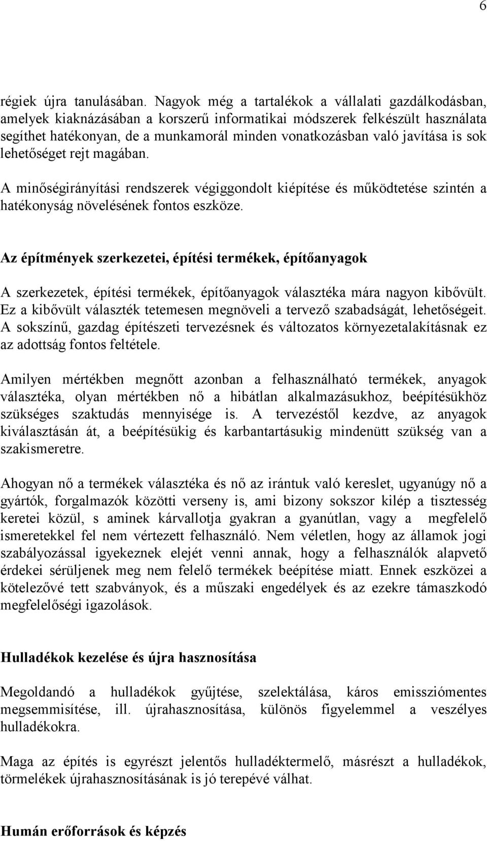 javítása is sok lehetőséget rejt magában. A minőségirányítási rendszerek végiggondolt kiépítése és működtetése szintén a hatékonyság növelésének fontos eszköze.