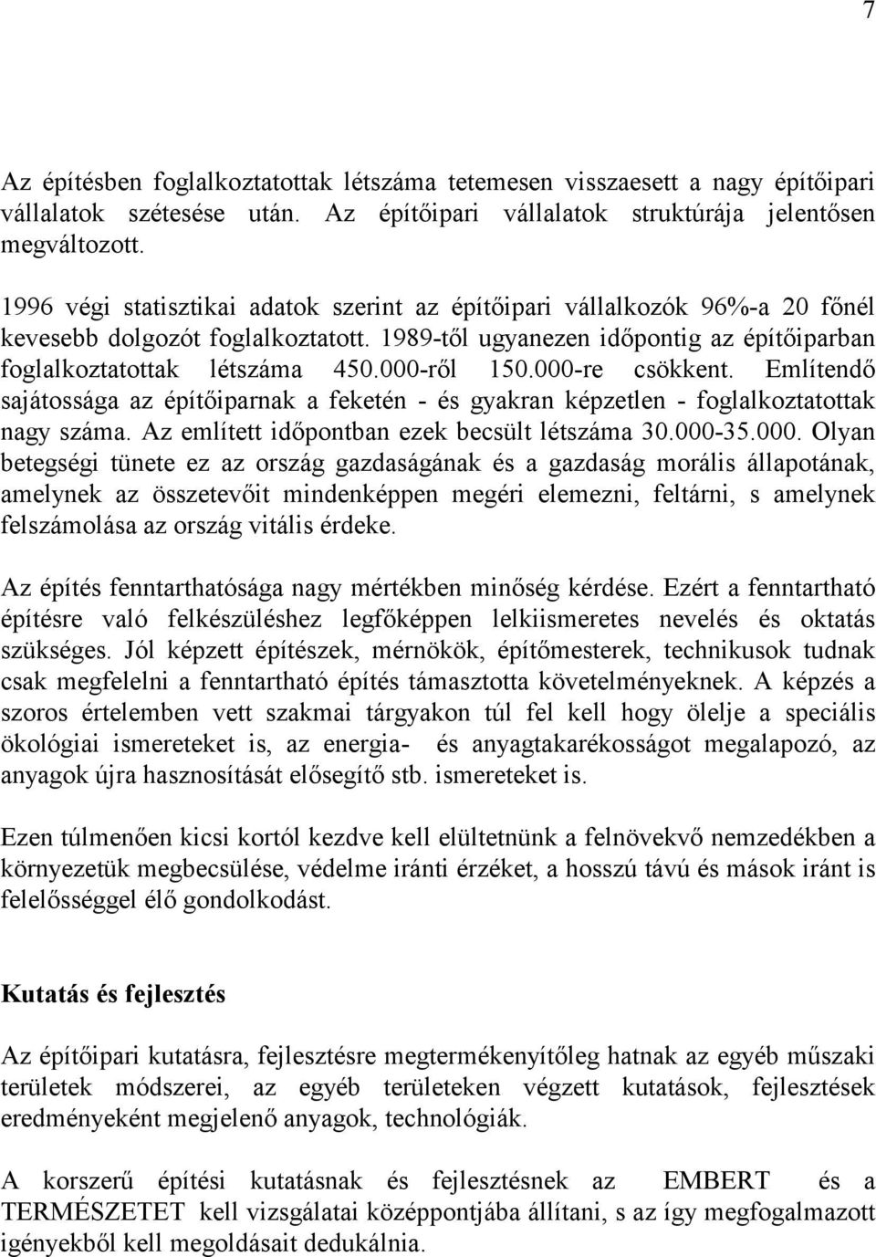 000-ről 150.000-re csökkent. Említendő sajátossága az építőiparnak a feketén - és gyakran képzetlen - foglalkoztatottak nagy száma. Az említett időpontban ezek becsült létszáma 30.000-35.000. Olyan