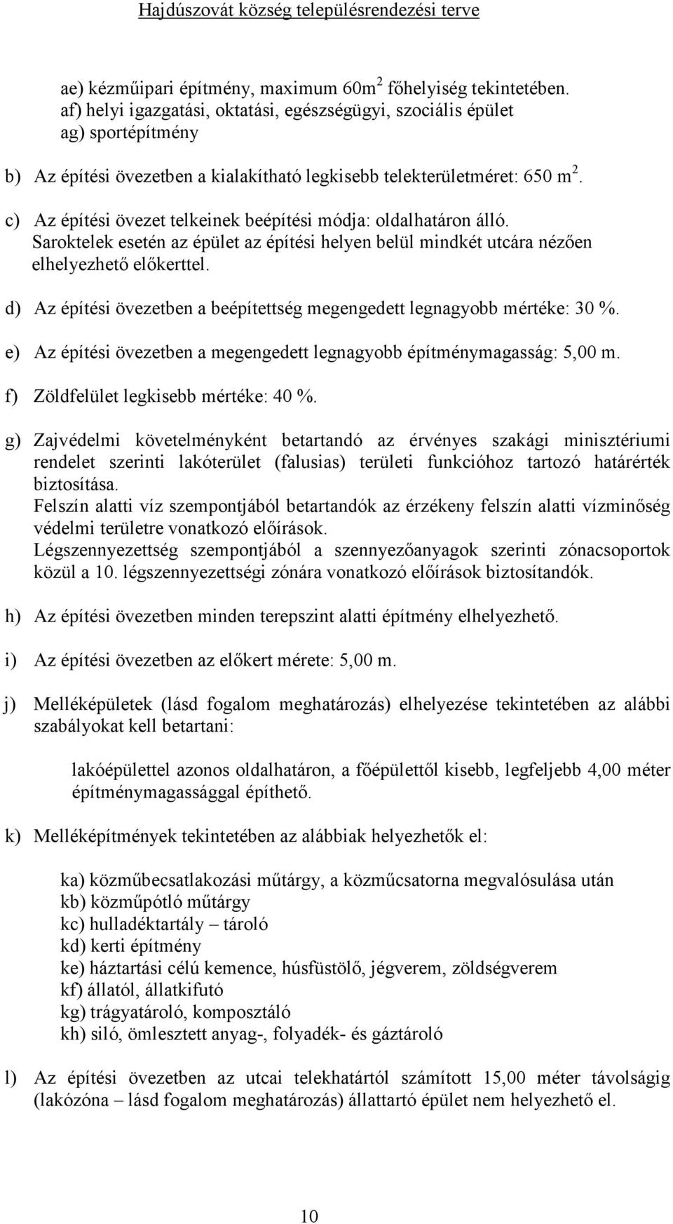 c) Az építési övezet telkeinek beépítési módja: oldalhatáron álló. Saroktelek esetén az épület az építési helyen belül mindkét utcára nézıen elhelyezhetı elıkerttel.