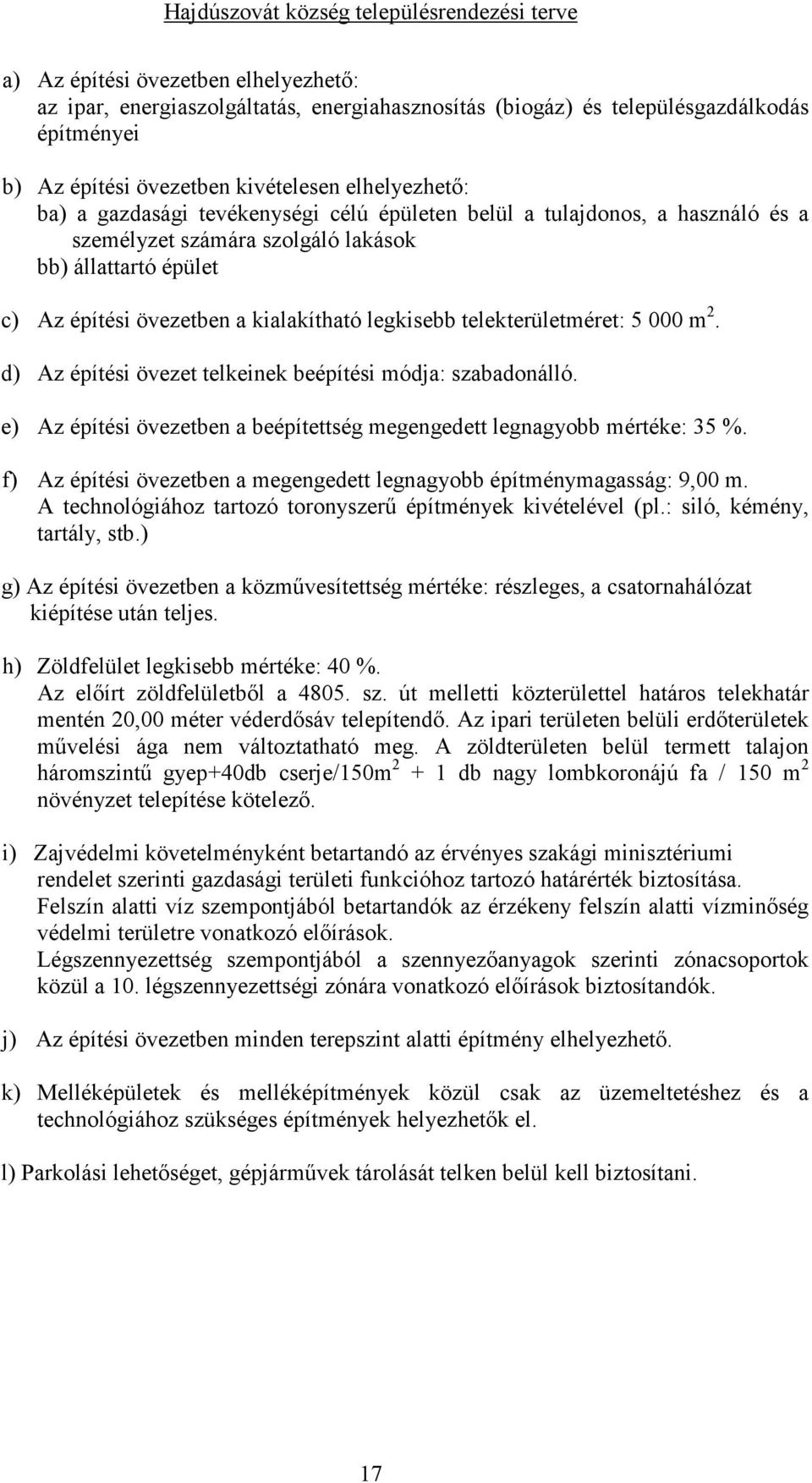 d) Az építési övezet telkeinek beépítési módja: szabadonálló. e) Az építési övezetben a beépítettség megengedett legnagyobb mértéke: 35 %.