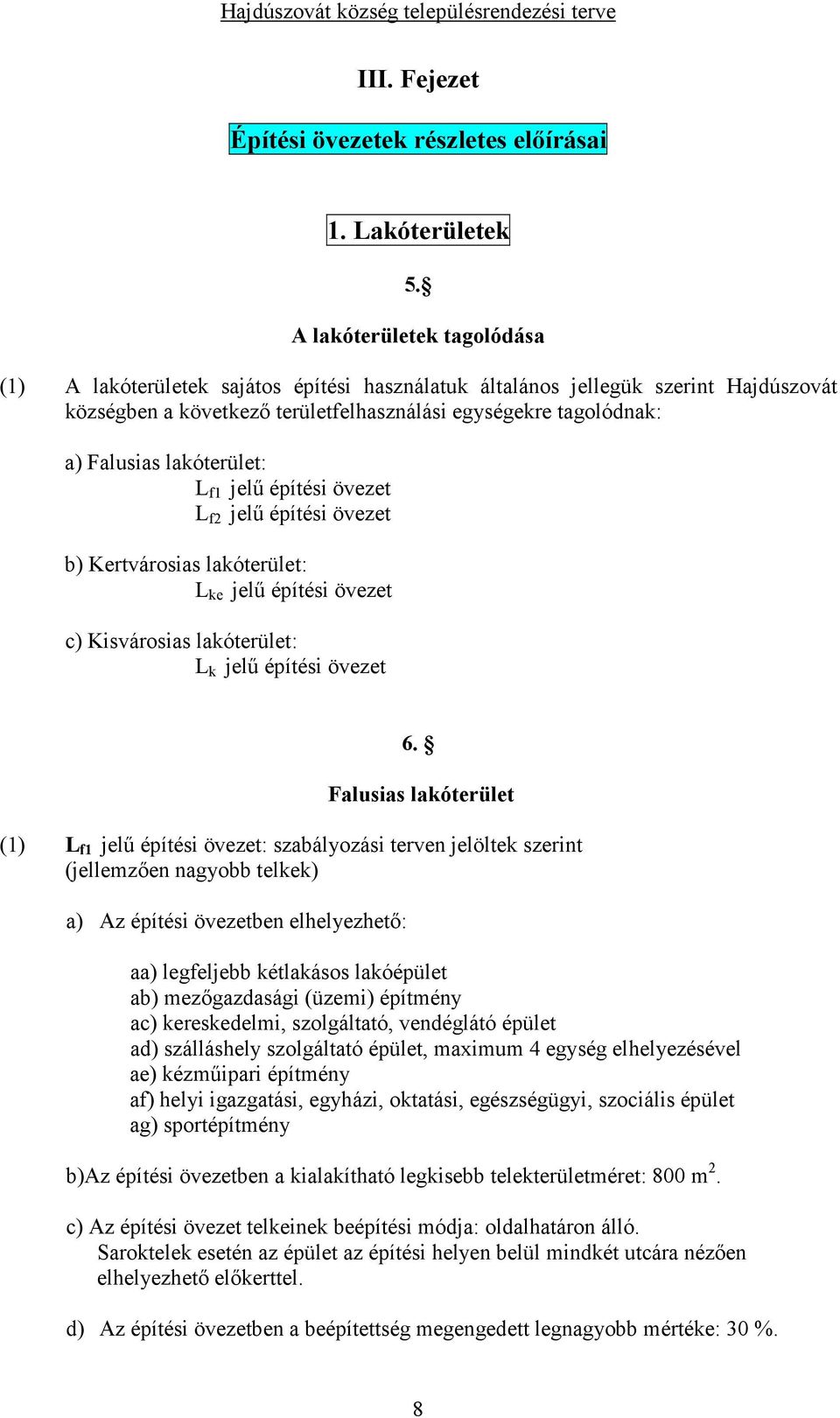 lakóterület: L f1 jelő építési övezet L f2 jelő építési övezet b) Kertvárosias lakóterület: L ke jelő építési övezet c) Kisvárosias lakóterület: L k jelő építési övezet 6.