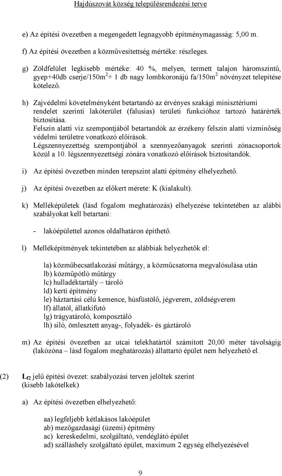 h) Zajvédelmi követelményként betartandó az érvényes szakági minisztériumi rendelet szerinti lakóterület (falusias) területi funkcióhoz tartozó határérték biztosítása.