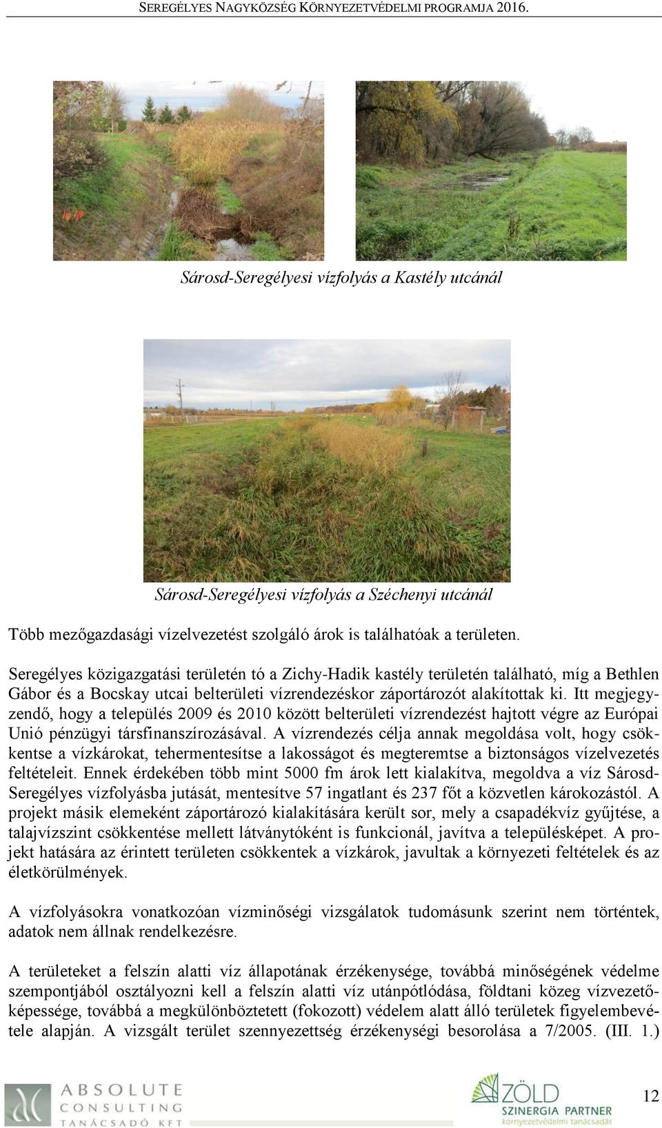 Itt megjegyzendő, hogy a település 2009 és 2010 között belterületi vízrendezést hajtott végre az Európai Unió pénzügyi társfinanszírozásával.