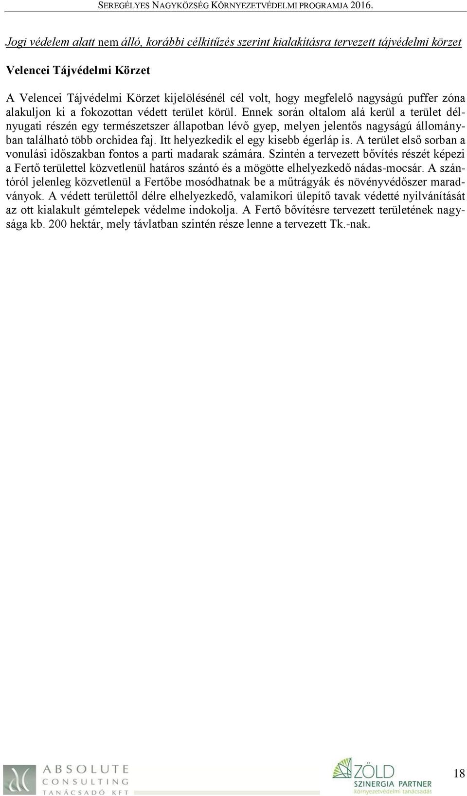 Ennek során oltalom alá kerül a terület délnyugati részén egy természetszer állapotban lévő gyep, melyen jelentős nagyságú állományban található több orchidea faj.