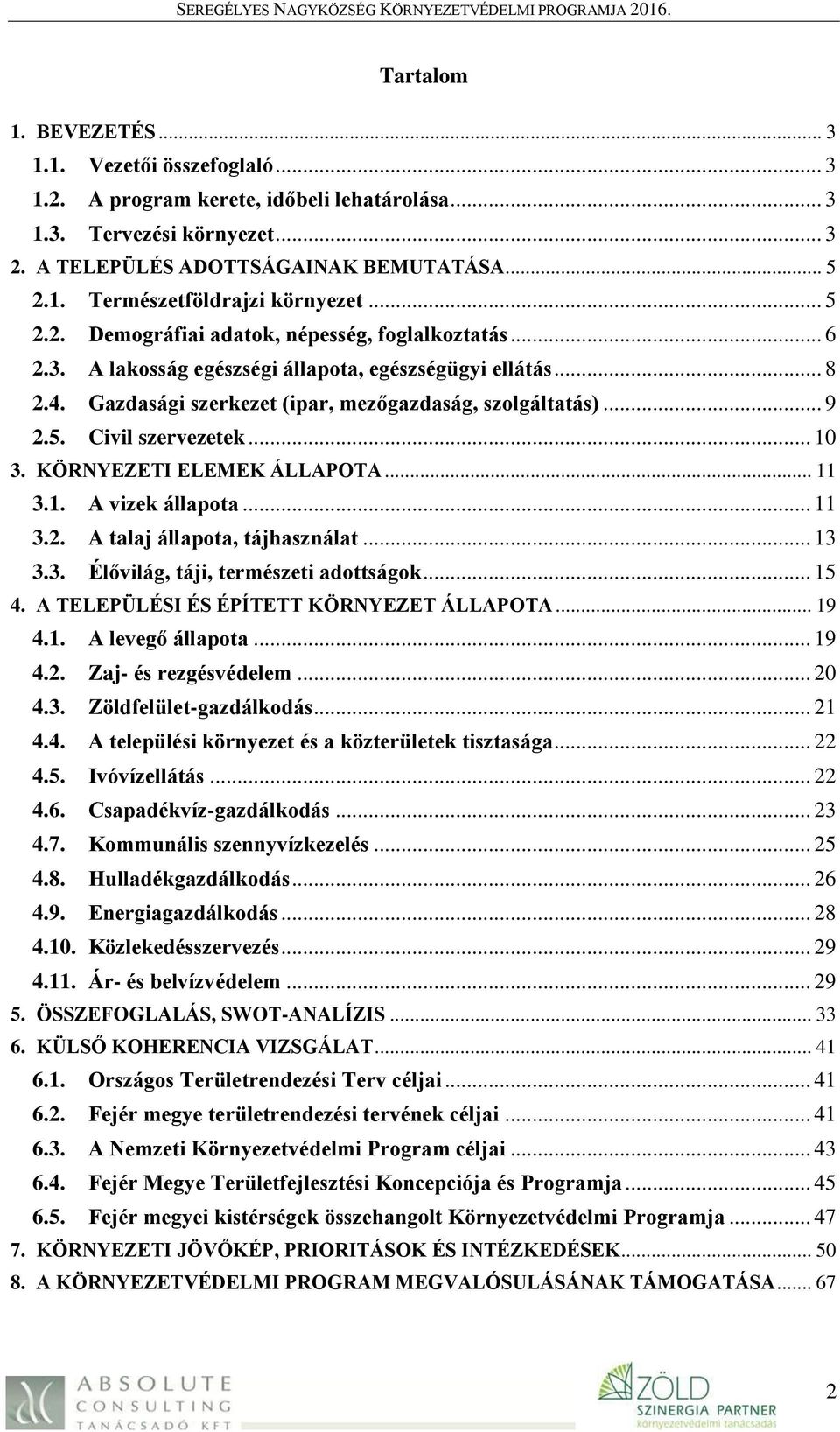 .. 10 3. KÖRNYEZETI ELEMEK ÁLLAPOTA... 11 3.1. A vizek állapota... 11 3.2. A talaj állapota, tájhasználat... 13 3.3. Élővilág, táji, természeti adottságok... 15 4.
